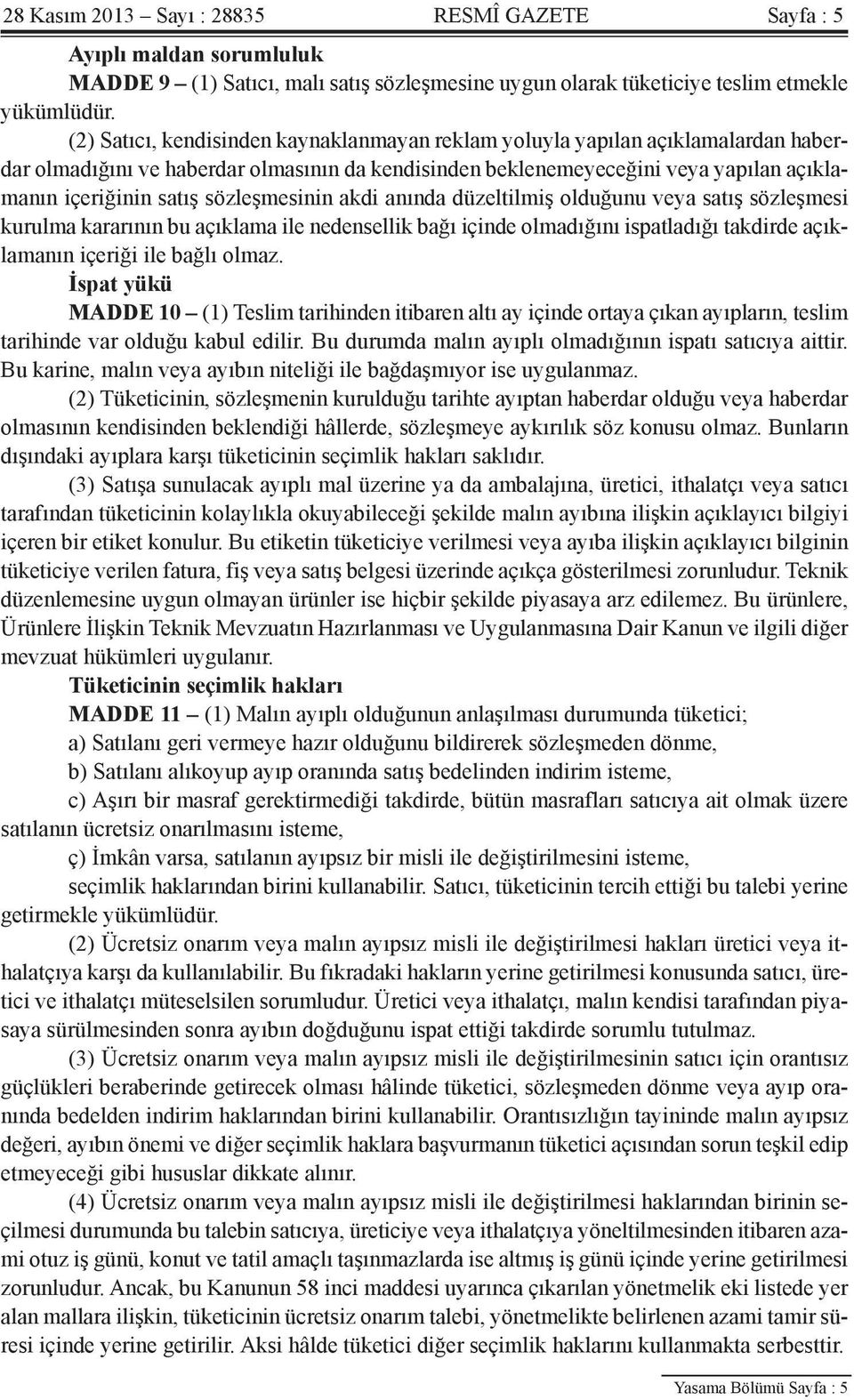 sözleşmesinin akdi anında düzeltilmiş olduğunu veya satış sözleşmesi kurulma kararının bu açıklama ile nedensellik bağı içinde olmadığını ispatladığı takdirde açıklamanın içeriği ile bağlı olmaz.