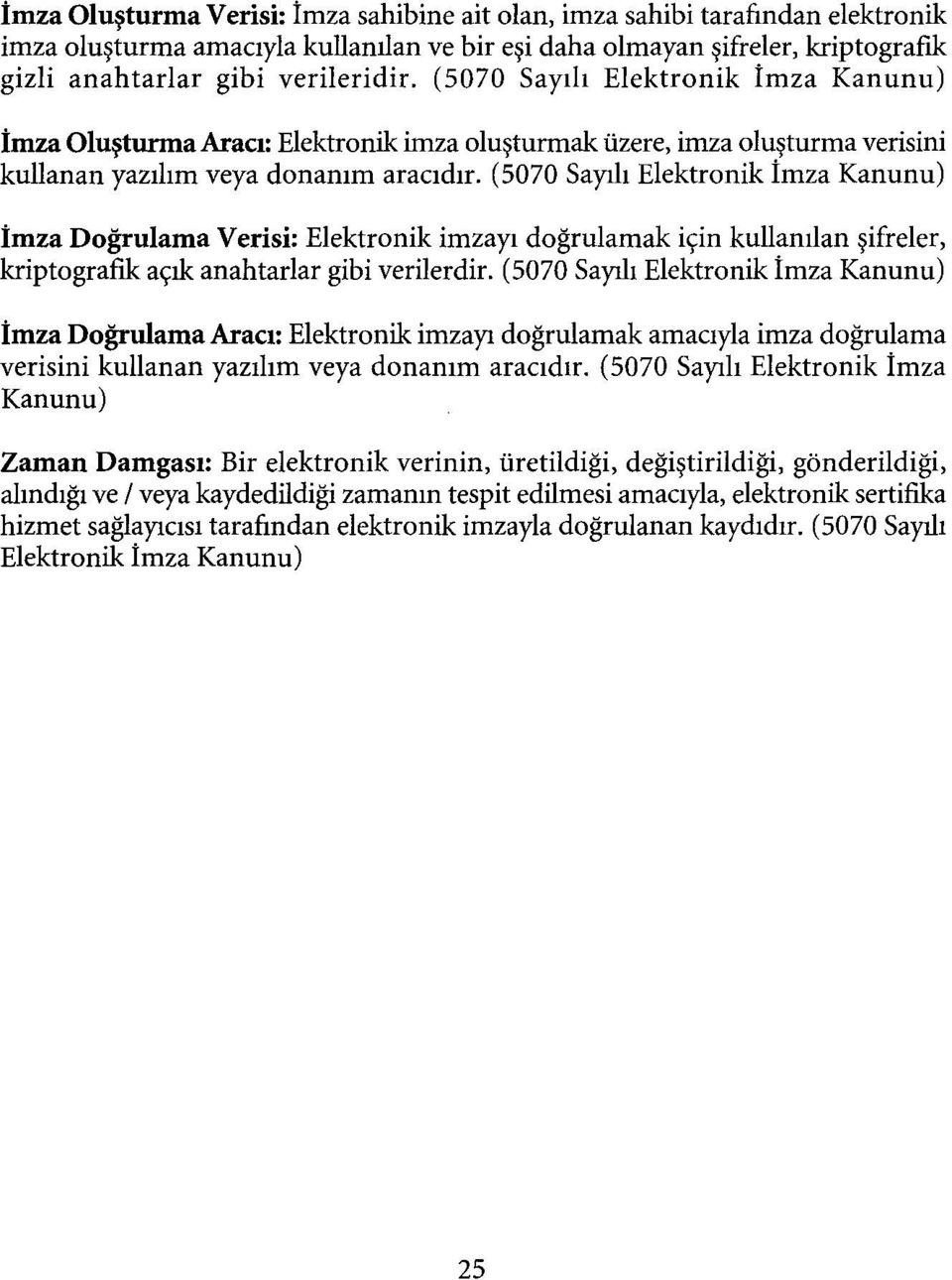 (5070 Sayılı Elektronik İmza Kanunu) İmza Doğrulama Verisi: Elektronik imzayı doğrulamak için kullanılan şifreler, kriptografik açık anahtarlar gibi verilerdir.