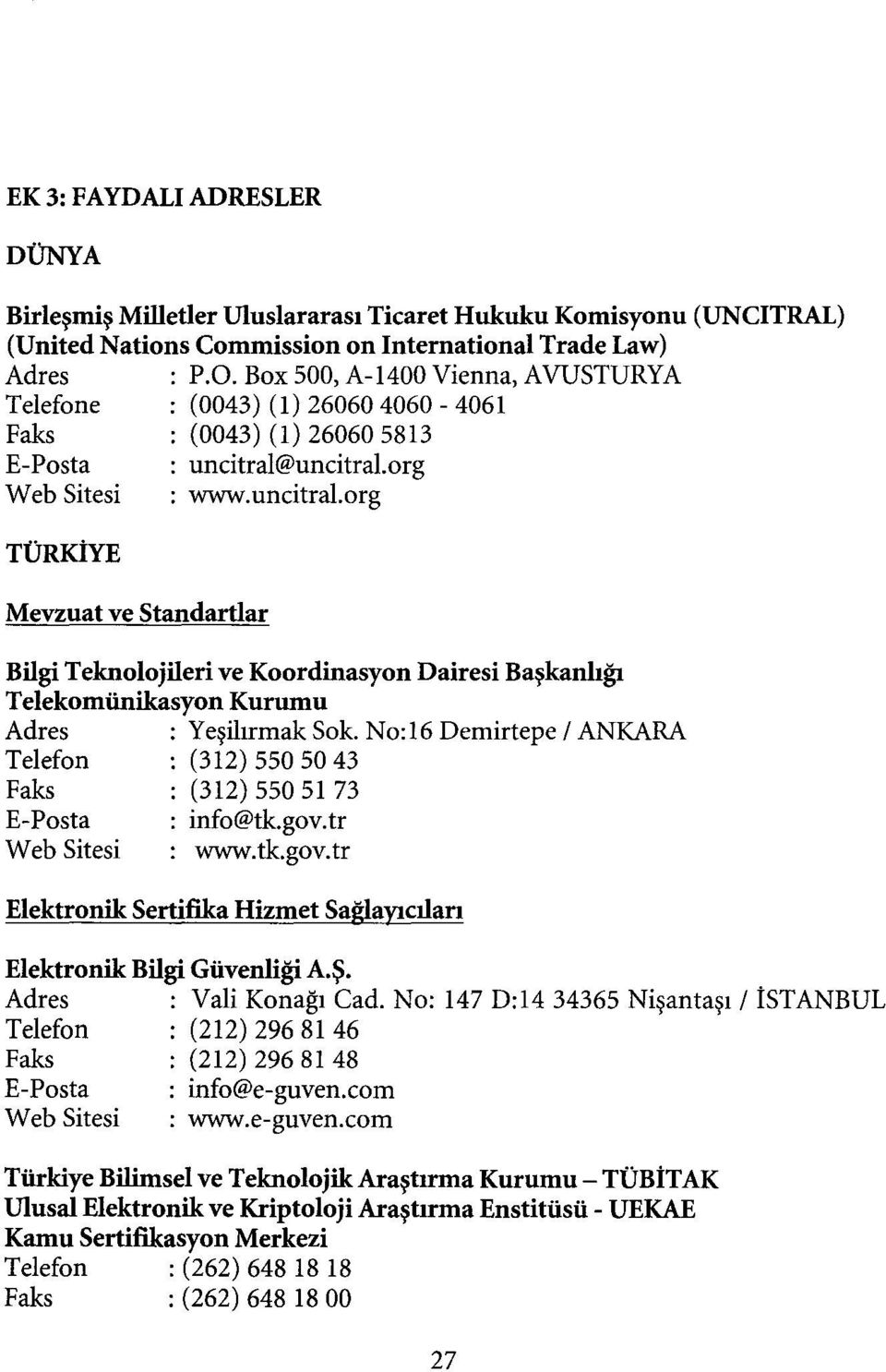 uncitral.org Web Sitesi : www.uncitral.org TÜRKİYE Mevzuat ve Standartlar Bilgi Teknolojileri ve Koordinasyon Dairesi Başkanlığı Telekomünikasyon Kurumu Adres : Yeşilırmak Sok.