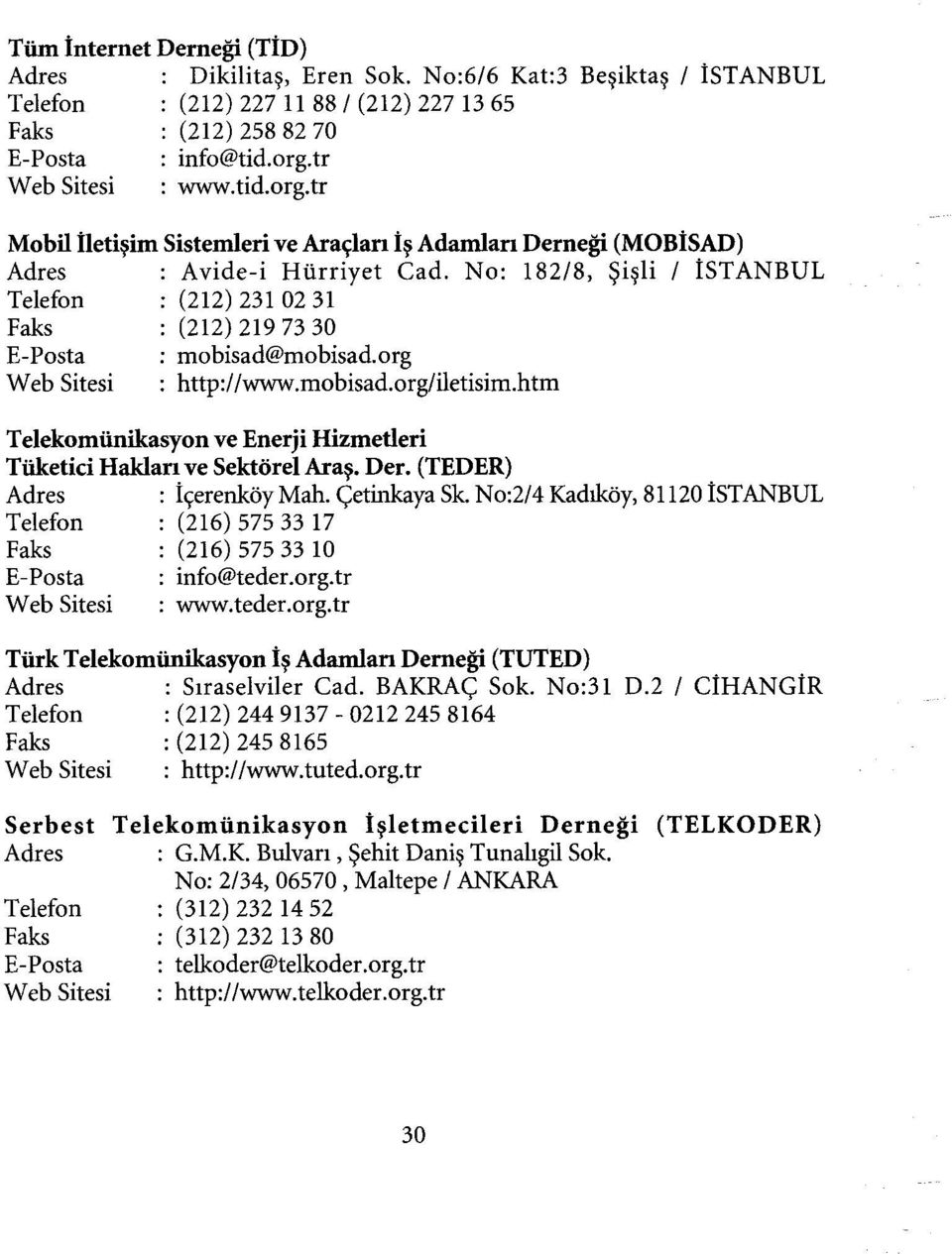 No: 182/8, Şişli i İSTANBUL Telefon : (212) 231 0231 Faks : (212) 219 73 30 E-Posta : mobisad@mobisad.org Web Sitesi : http://www.mobisad.org/iletisim.