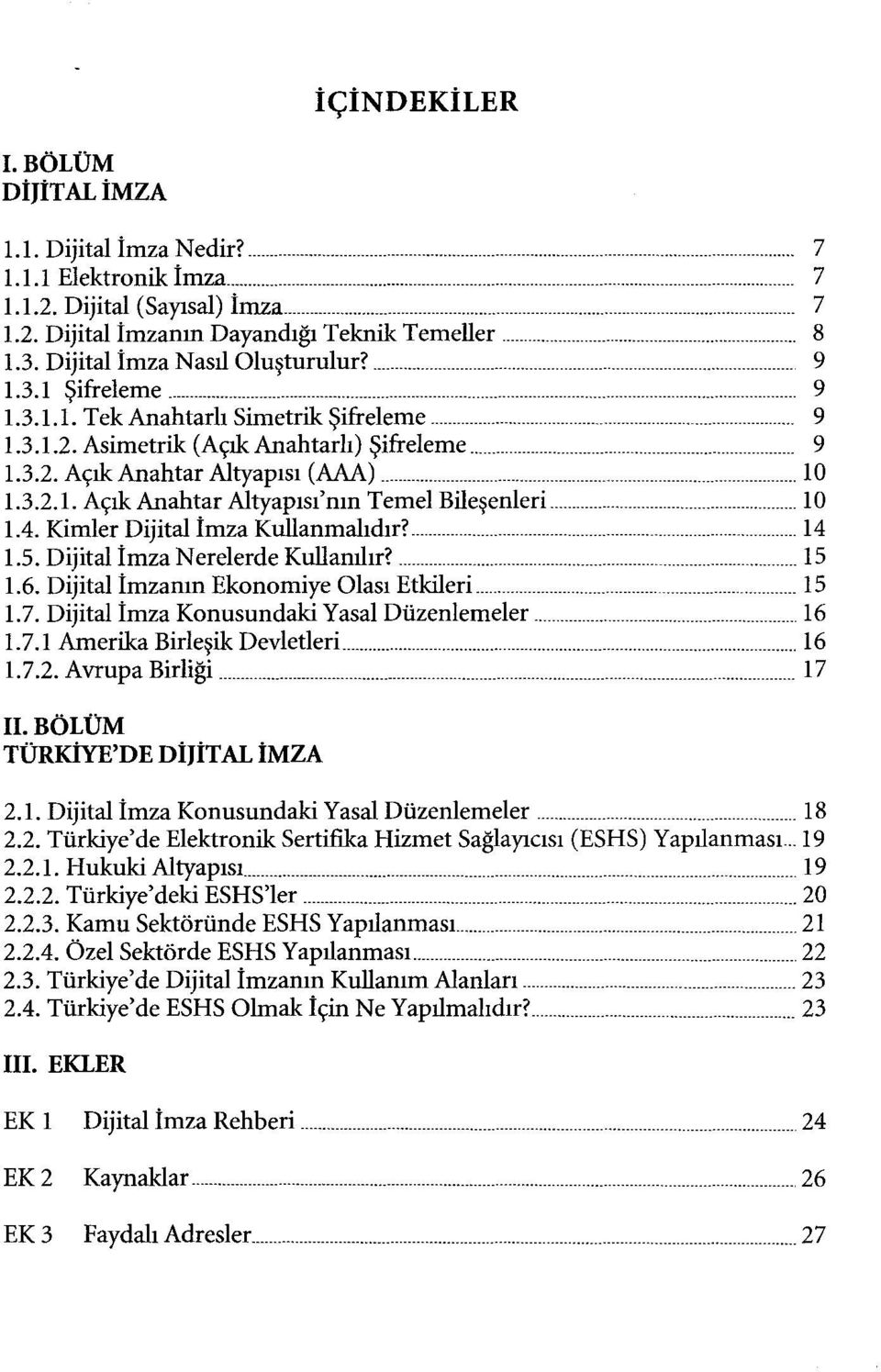 Kimler Dijital İmza Kullanmalıdır? 14 1.5. Dijital İmza Nerelerde Kullanılır? 15 1.6. Dijital İmzanın Ekonomiye Olası Etkileri 15 1.7. Dijital İmza Konusundaki Yasal Düzenlemeler 16 1. 7.