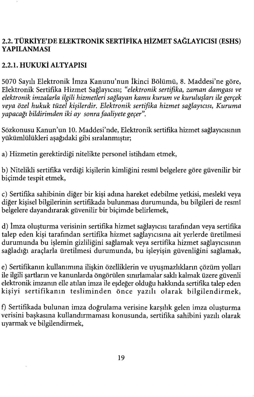 tüzel kişilerdir. Elektronik sertiftka hizmet sağlayıcısı, Kuruma yapacağı bildirimden iki ay sonra faaliyete geçer". Sözkonusu Kanun'un 10.