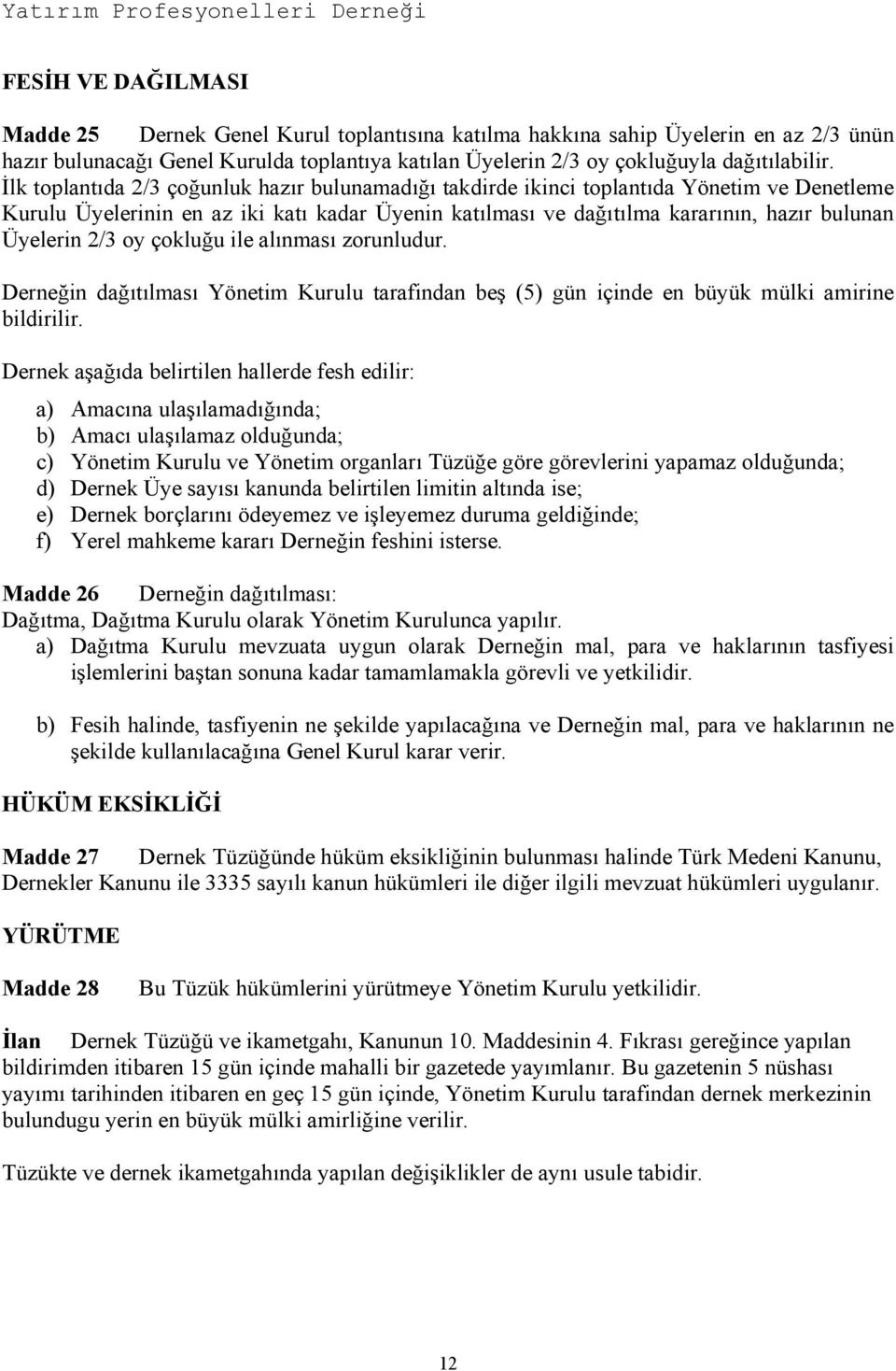 2/3 oy çokluğu ile alınması zorunludur. Derneğin dağıtılması Yönetim Kurulu tarafindan beş (5) gün içinde en büyük mülki amirine bildirilir.