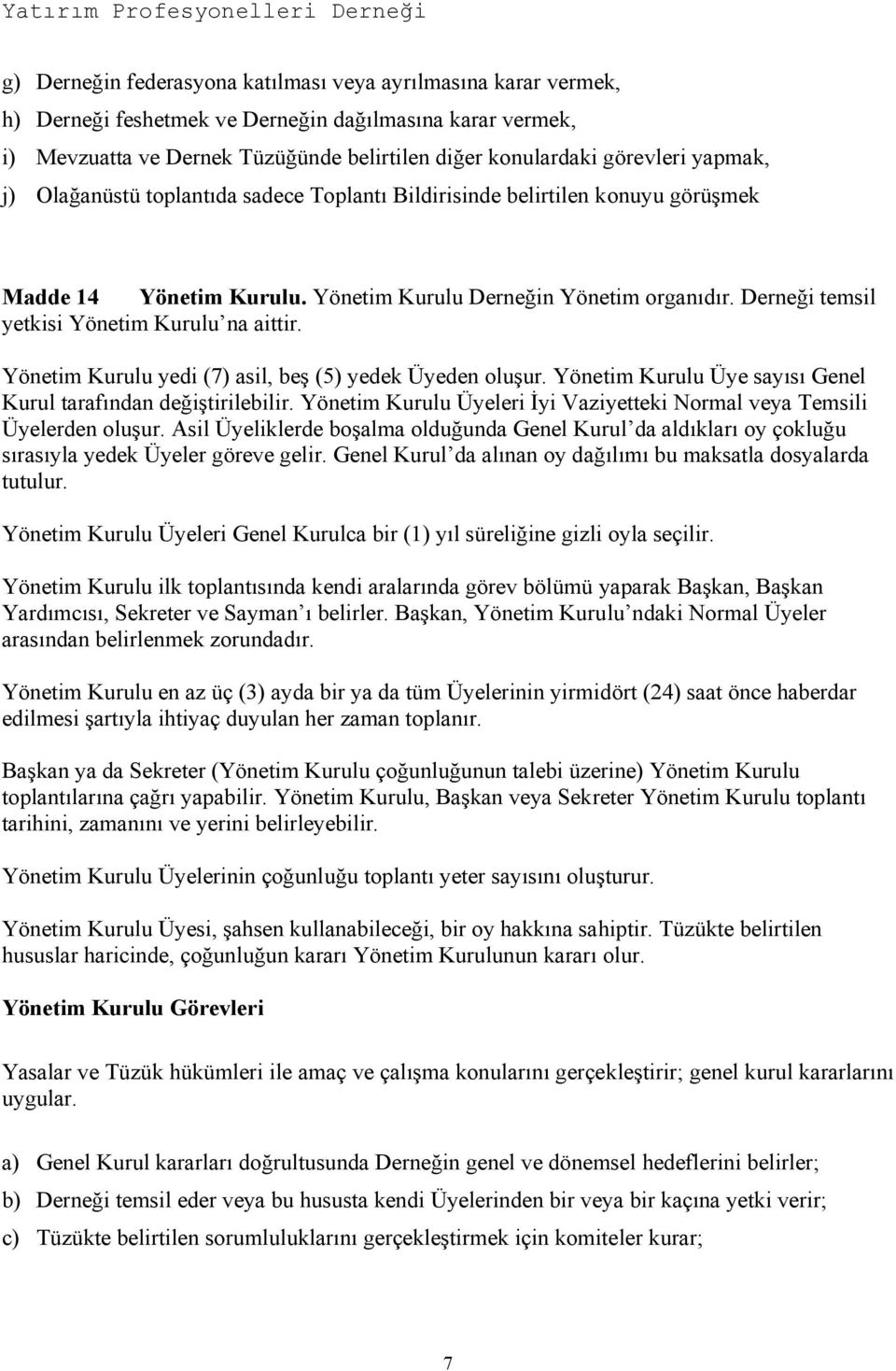 Derneği temsil yetkisi Yönetim Kurulu na aittir. Yönetim Kurulu yedi (7) asil, beş (5) yedek Üyeden oluşur. Yönetim Kurulu Üye sayısı Genel Kurul tarafından değiştirilebilir.