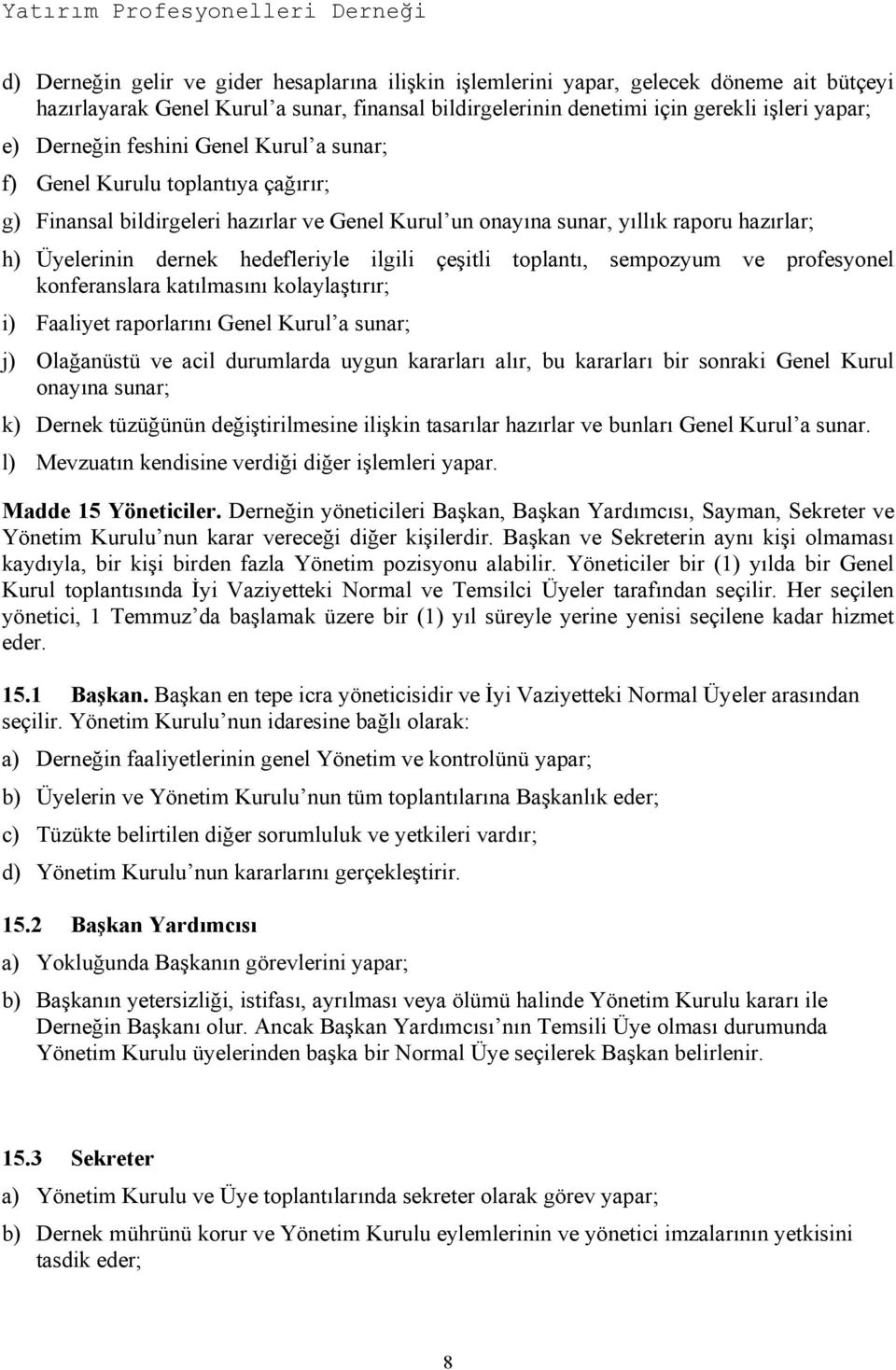 çeşitli toplantı, sempozyum ve profesyonel konferanslara katılmasını kolaylaştırır; i) Faaliyet raporlarını Genel Kurul a sunar; j) Olağanüstü ve acil durumlarda uygun kararları alır, bu kararları