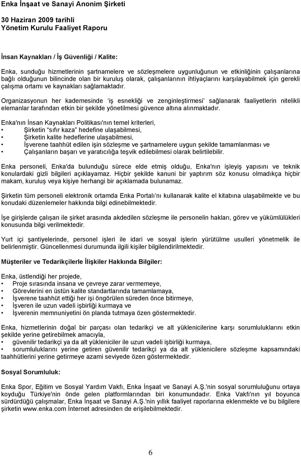 Organizasyonun her kademesinde iş esnekliği ve zenginleştirmesi sağlanarak faaliyetlerin nitelikli elemanlar tarafından etkin bir şekilde yönetilmesi güvence altına alınmaktadır.