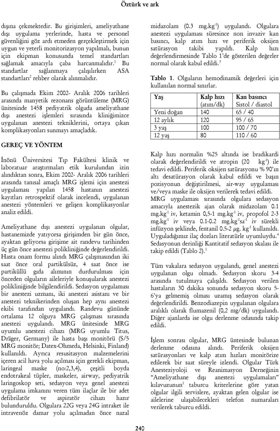 temel standartları sağlamak amacıyla çaba harcanmalıdır. 1 Bu standartlar sağlanmaya çalışılırken ASA standartları 2 rehber olarak alınmalıdır.