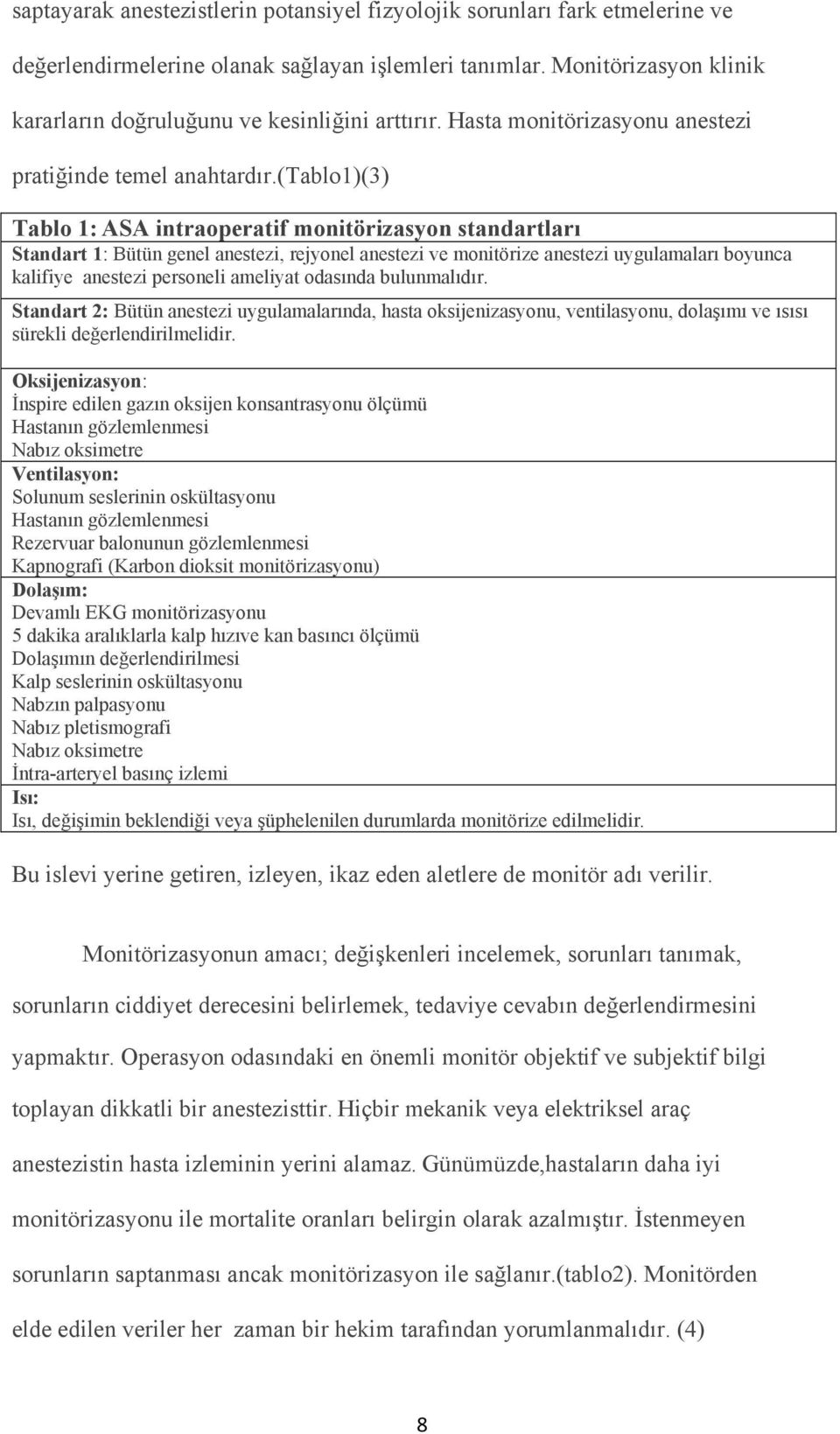 (tablo1)(3) Tablo 1: ASA intraoperatif monitörizasyon standartları Standart 1: Bütün genel anestezi, rejyonel anestezi ve monitörize anestezi uygulamaları boyunca kalifiye anestezi personeli ameliyat