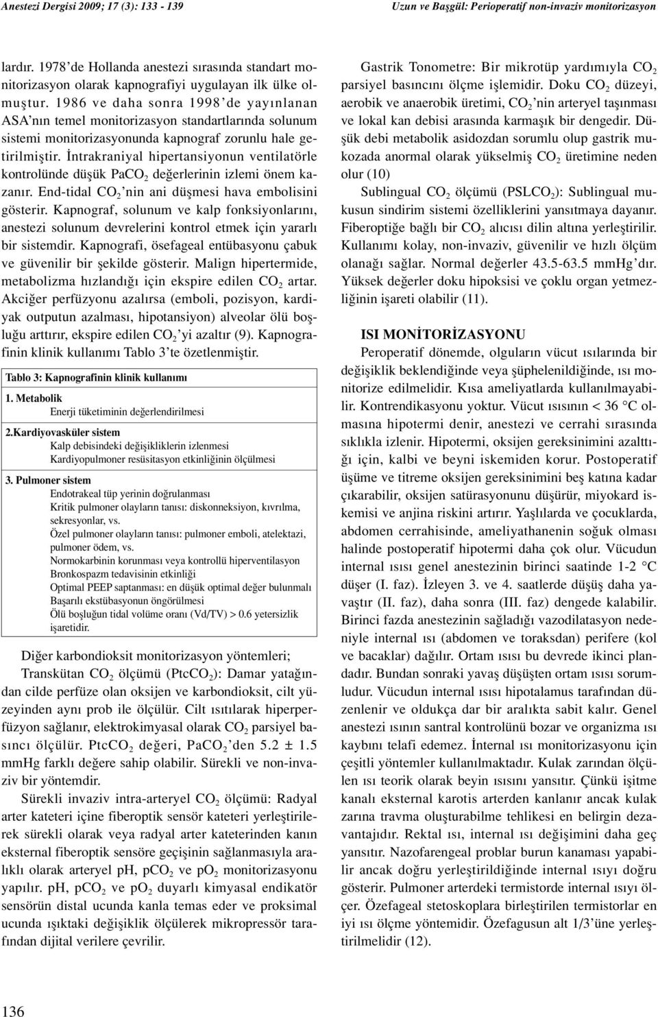 ntrakraniyal hipertansiyonun ventilatörle kontrolünde düflük PaCO 2 de erlerinin izlemi önem kazan r. End-tidal CO 2 nin ani düflmesi hava embolisini gösterir.