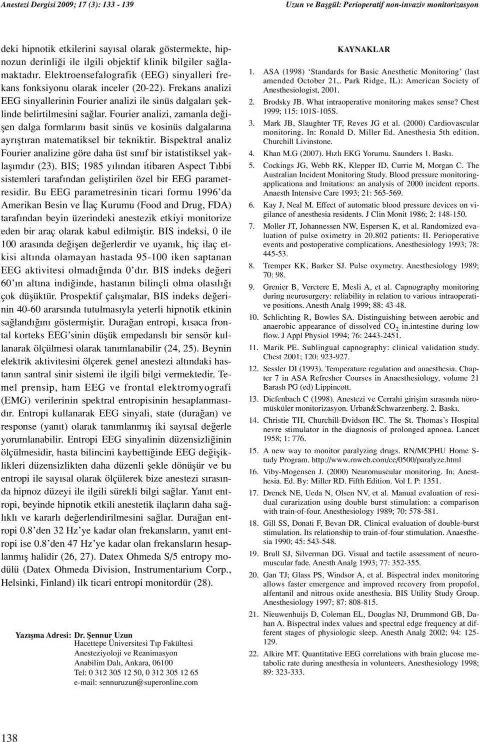 Fourier analizi, zamanla de iflen dalga formlar n basit sinüs ve kosinüs dalgalar na ayr flt ran matematiksel bir tekniktir.