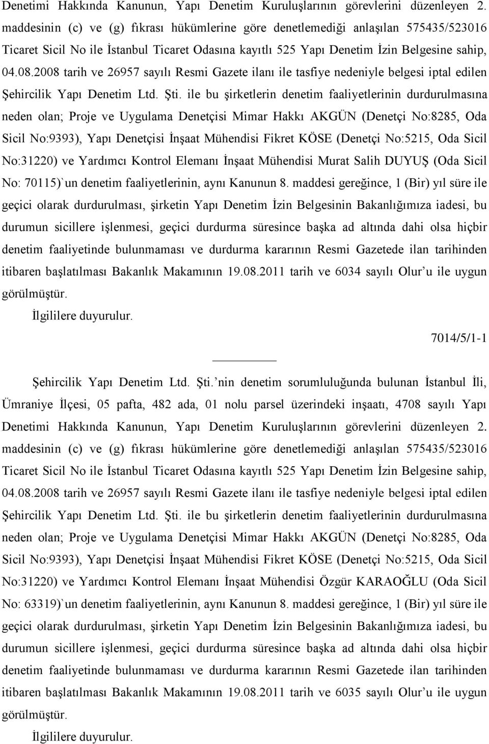 2008 tarih ve 26957 sayılı Resmi Gazete ilanı ile tasfiye nedeniyle belgesi iptal edilen ġehircilik Yapı Denetim Ltd. ġti.