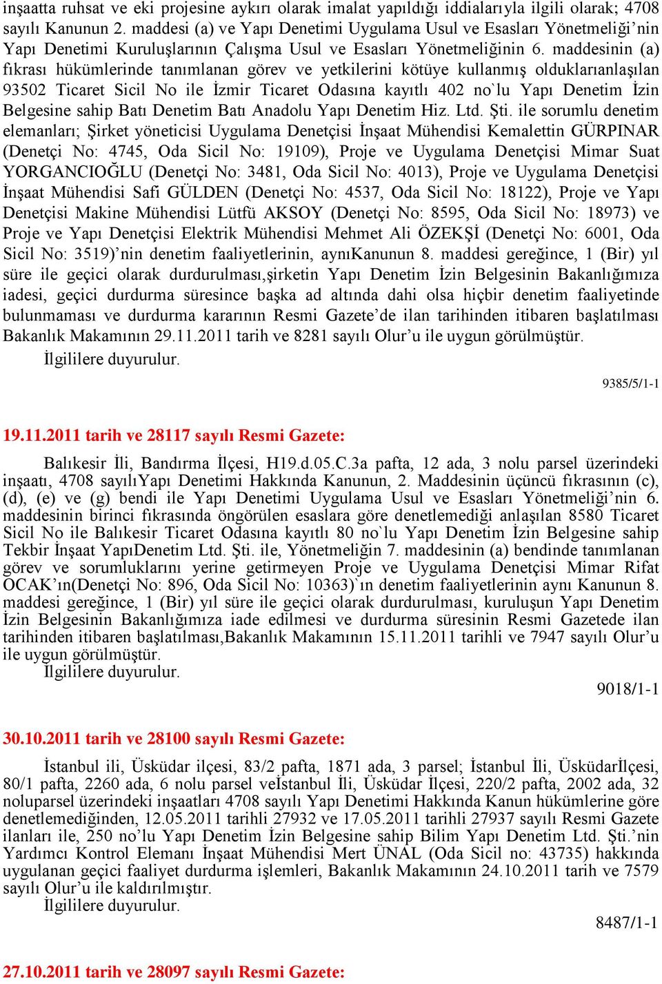 maddesinin (a) fıkrası hükümlerinde tanımlanan görev ve yetkilerini kötüye kullanmıģ olduklarıanlaģılan 93502 Ticaret Sicil No ile Ġzmir Ticaret Odasına kayıtlı 402 no`lu Yapı Denetim Ġzin Belgesine