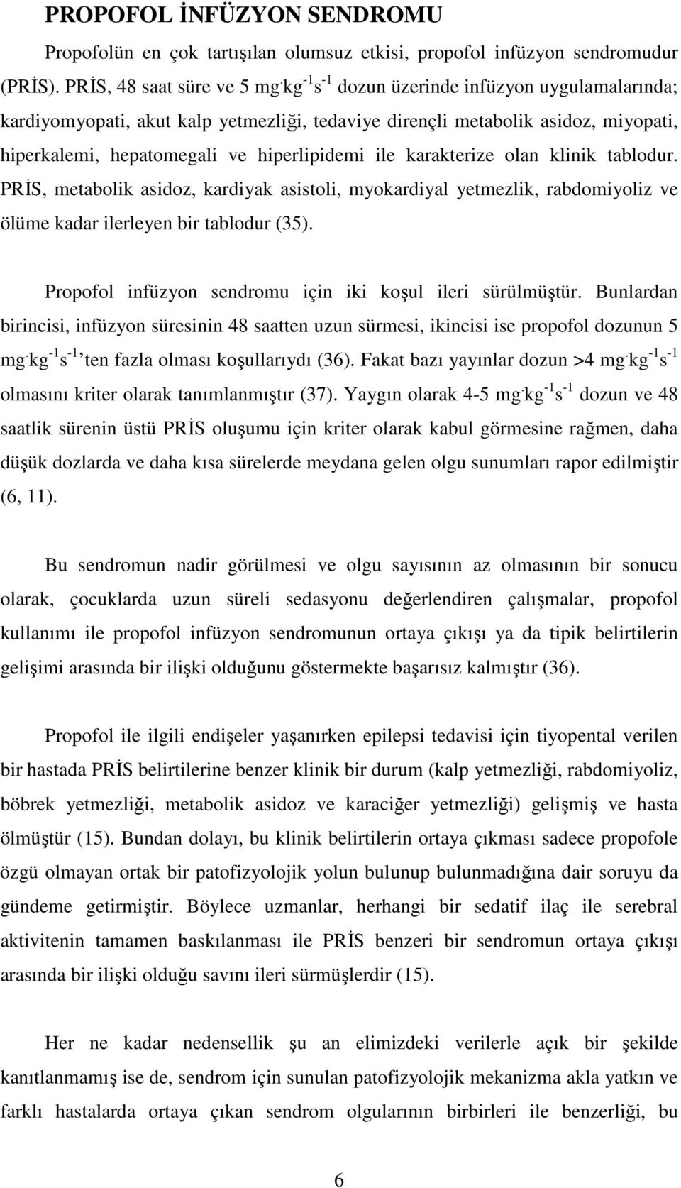 klinik tablodur. PRĐS, metabolik asidoz, kardiyak asistoli, myokardiyal yetmezlik, rabdomiyoliz ve ölüme kadar ilerleyen bir tablodur (35). Propofol infüzyon sendromu için iki koşul ileri sürülmüştür.