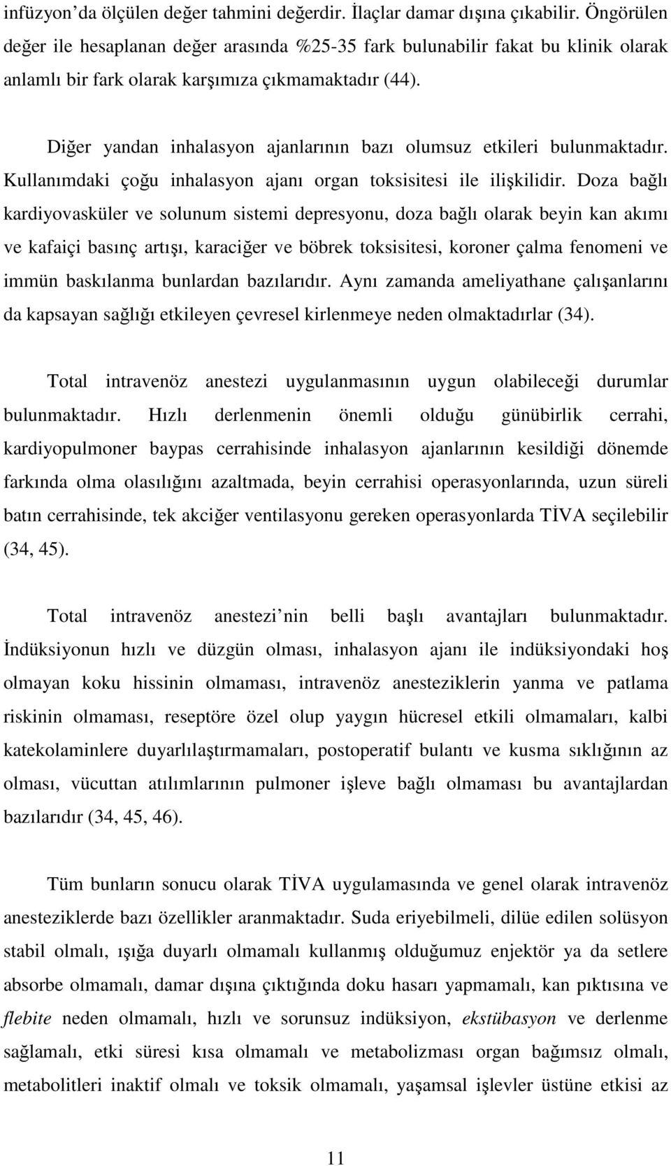 Diğer yandan inhalasyon ajanlarının bazı olumsuz etkileri bulunmaktadır. Kullanımdaki çoğu inhalasyon ajanı organ toksisitesi ile ilişkilidir.