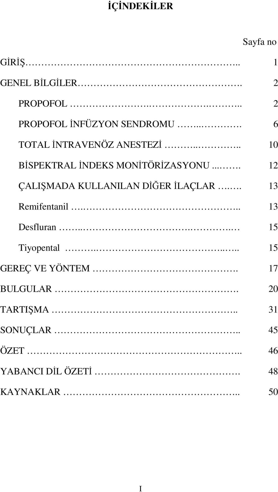 ... 12 ÇALIŞMADA KULLANILAN DĐĞER ĐLAÇLAR.. 13 Remifentanil... 13 Desfluran.... 15 Tiyopental.