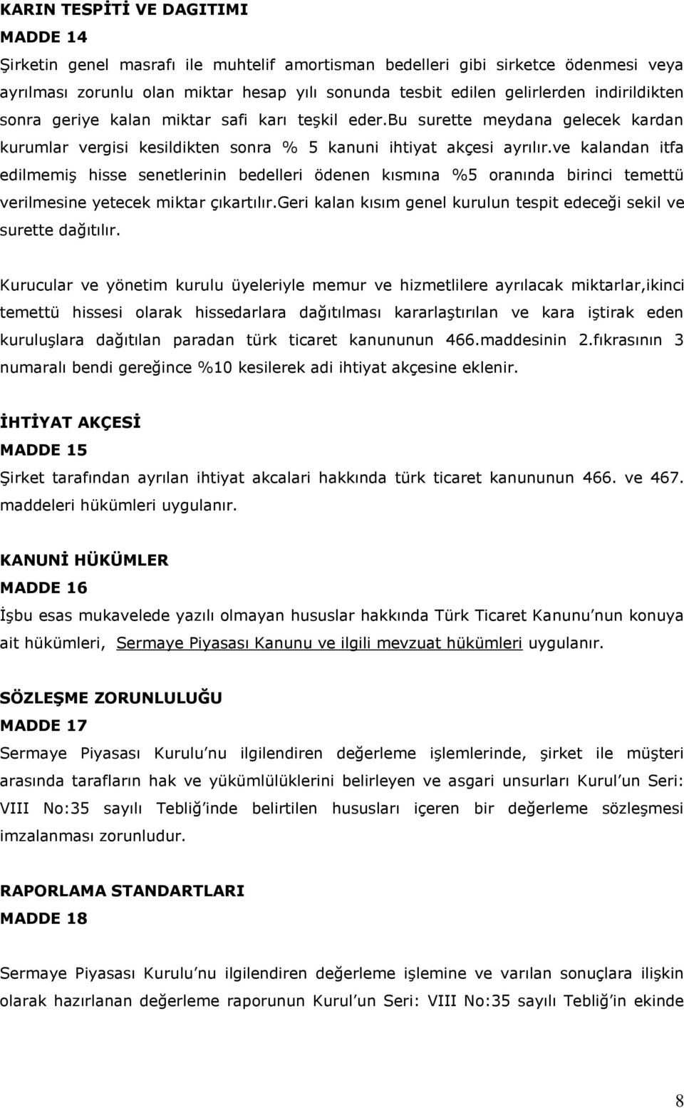 ve kalandan itfa edilmemiş hisse senetlerinin bedelleri ödenen kısmına %5 oranında birinci temettü verilmesine yetecek miktar çıkartılır.