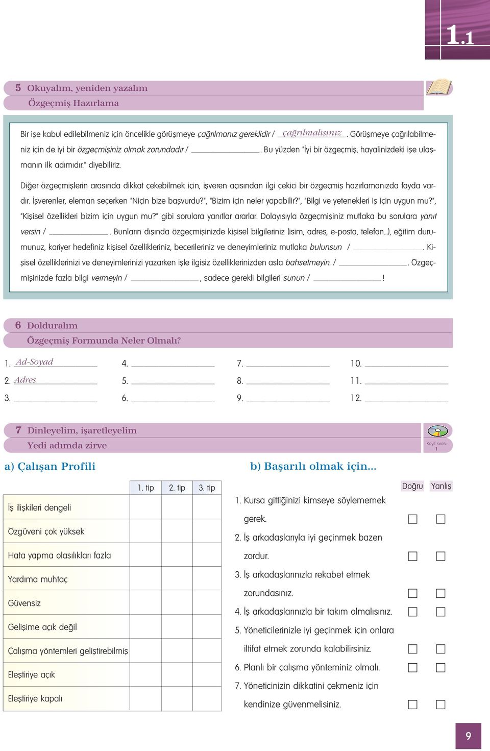 Di er özgeçmifllerin aras nda dikkat çekebilmek için, iflveren aç s ndan ilgi çekici bir özgeçmifl haz rlaman zda fayda vard r. flverenler, eleman seçerken "Niçin bize baflvurdu?