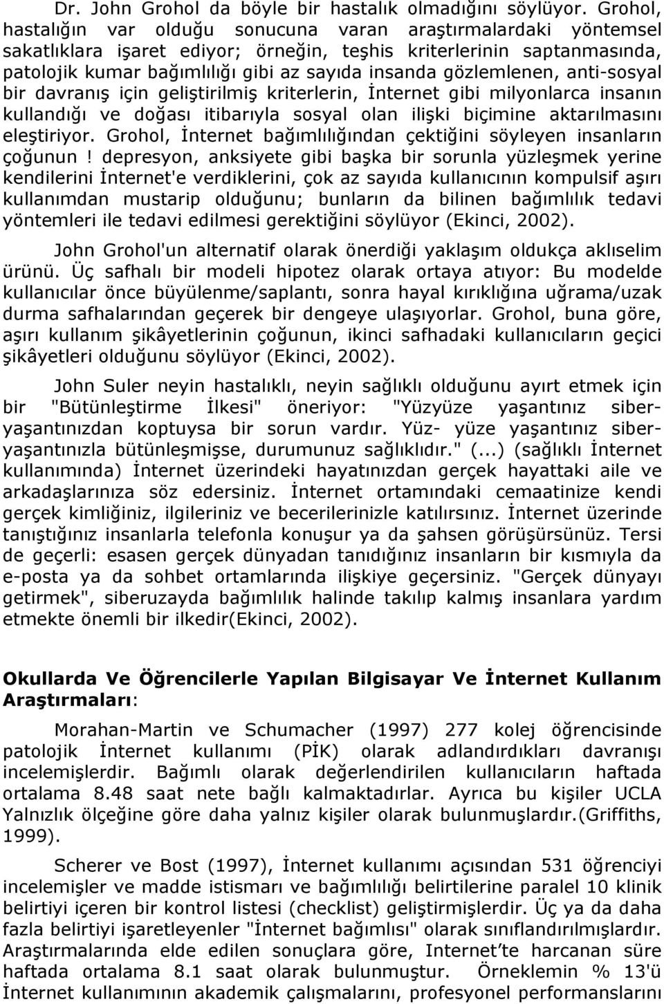 gözlemlenen, anti-sosyal bir davranış için geliştirilmiş kriterlerin, İnternet gibi milyonlarca insanın kullandığı ve doğası itibarıyla sosyal olan ilişki biçimine aktarılmasını eleştiriyor.