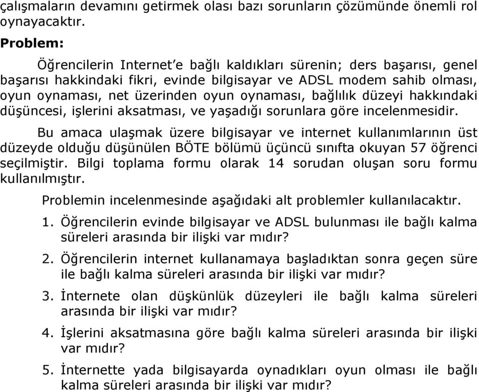 bağlılık düzeyi hakkındaki düşüncesi, işlerini aksatması, ve yaşadığı sorunlara göre incelenmesidir.