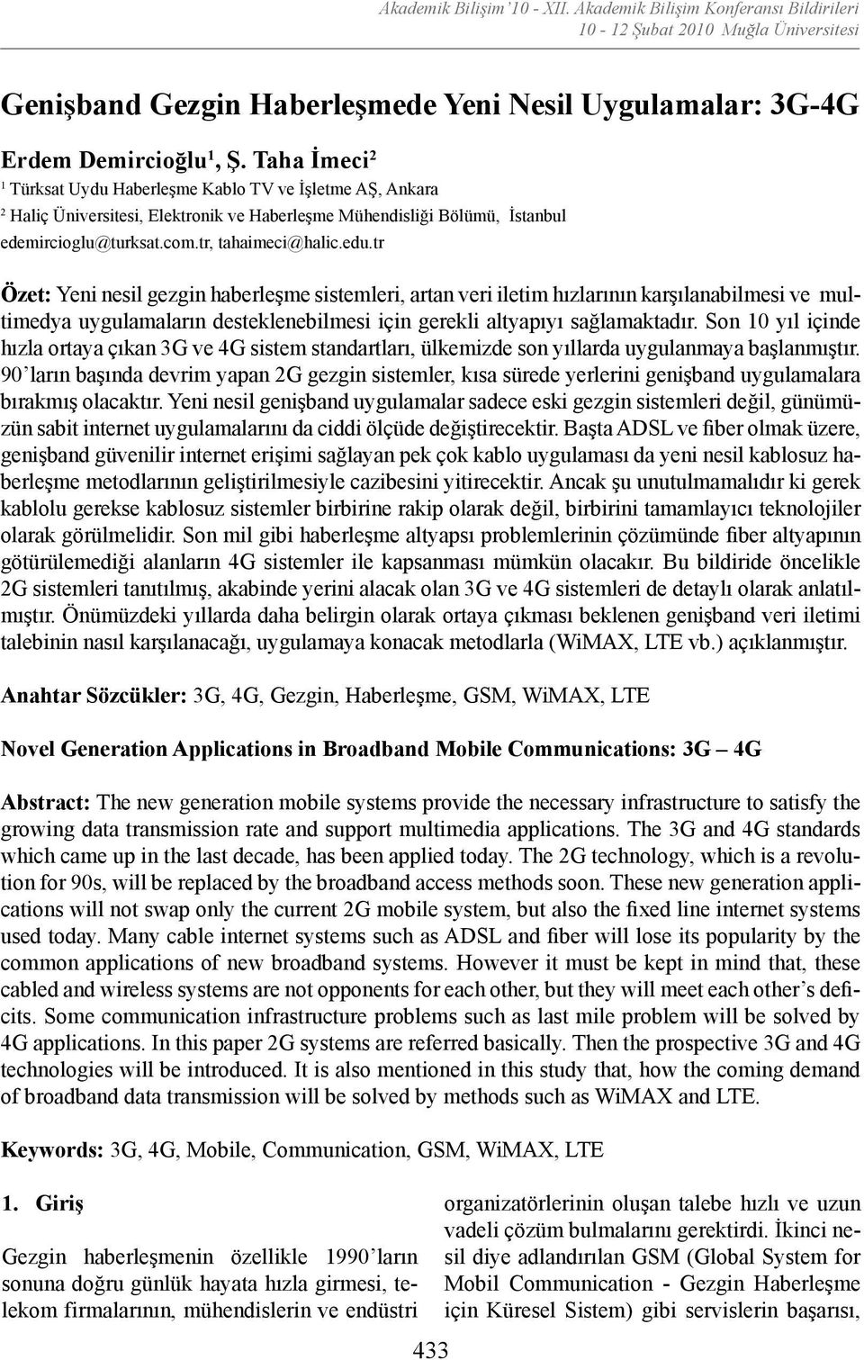 tr Özet: Yeni nesil gezgin haberleşme sistemleri, artan veri iletim hızlarının karşılanabilmesi ve multimedya uygulamaların desteklenebilmesi için gerekli altyapıyı sağlamaktadır.