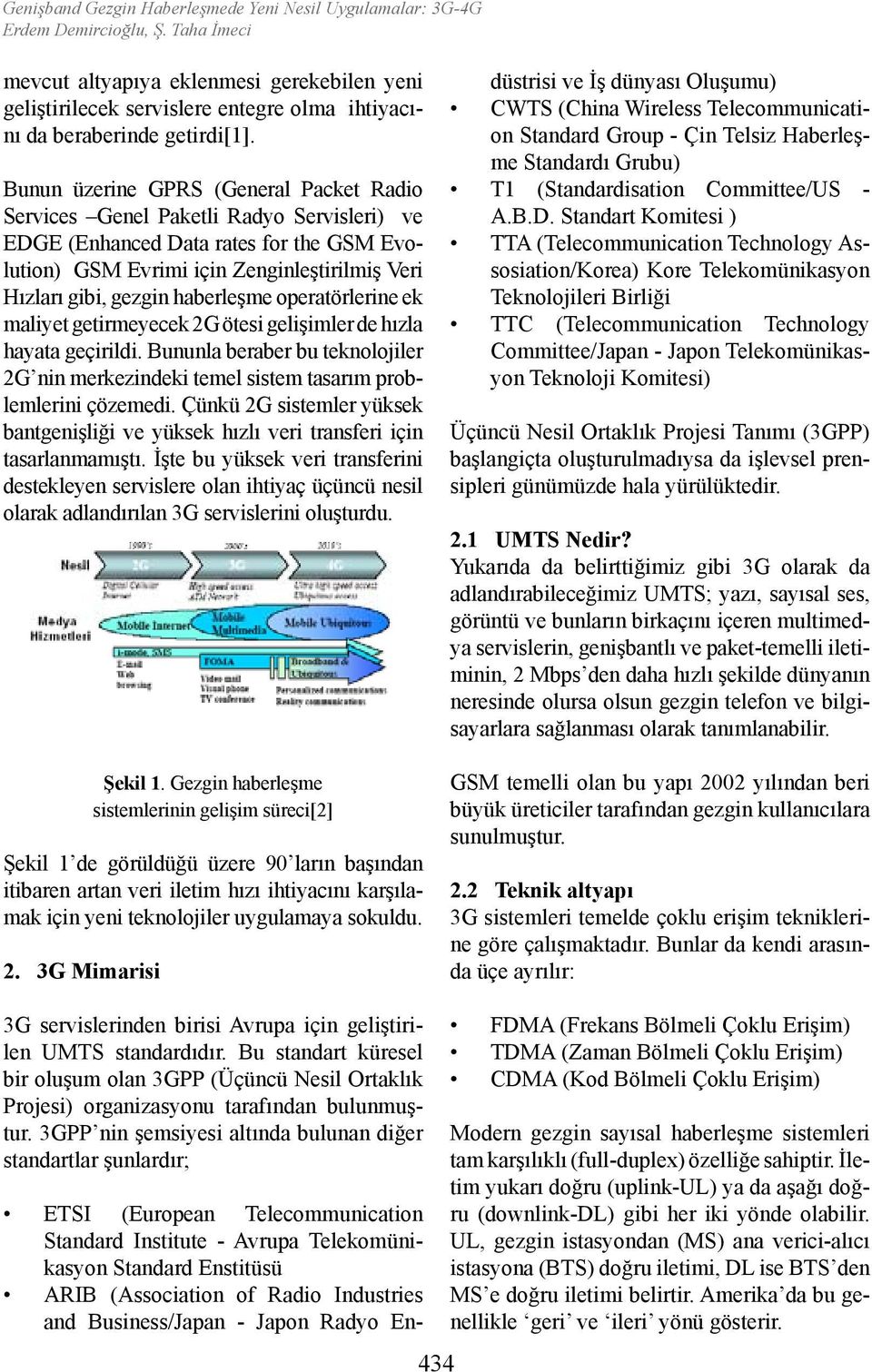 Bunun üzerine GPRS (General Packet Radio Services Genel Paketli Radyo Servisleri) ve EDGE (Enhanced Data rates for the GSM Evolution) GSM Evrimi için Zenginleştirilmiş Veri Hızları gibi, gezgin