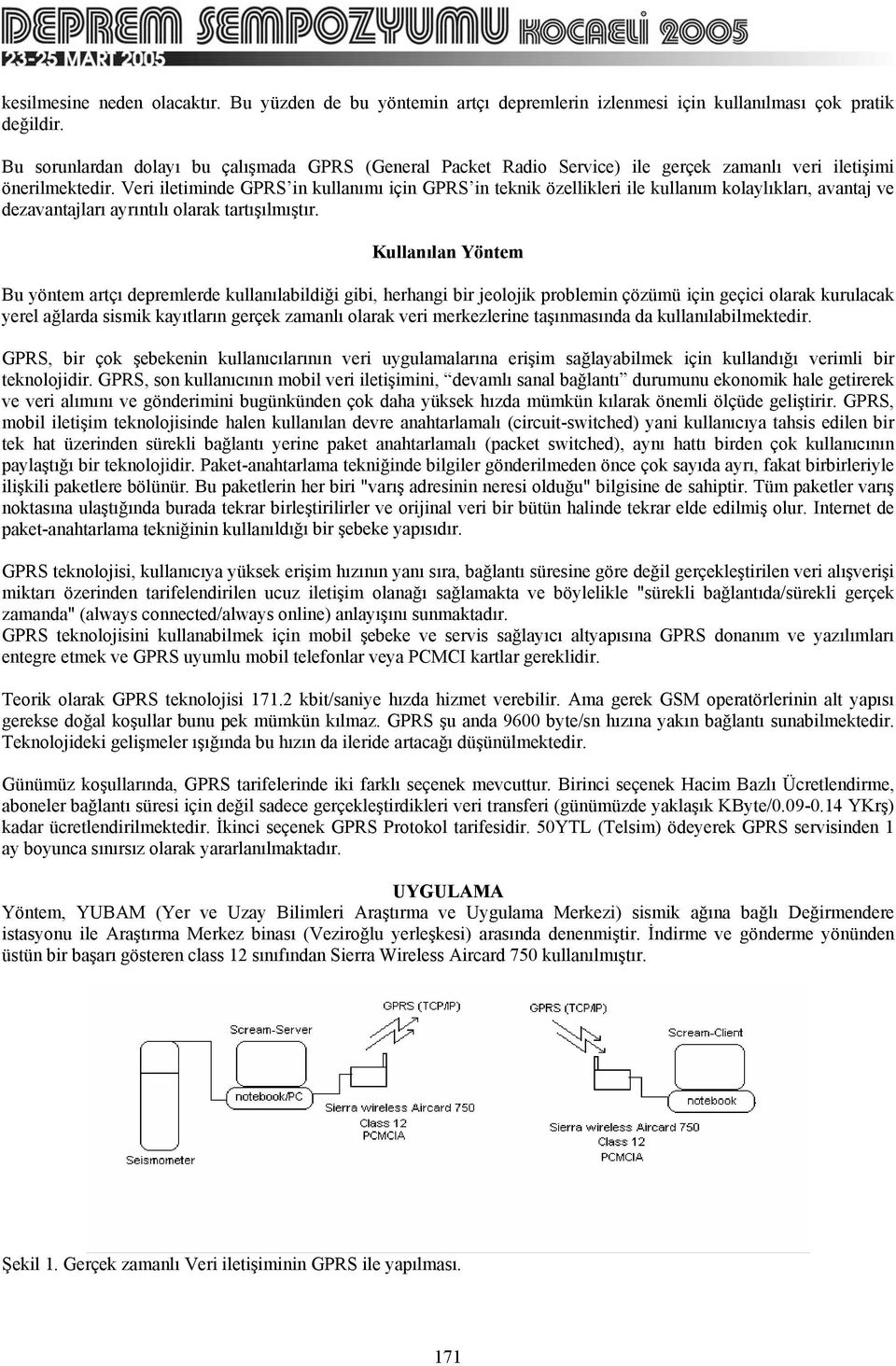 Veri iletiminde GPRS in kullanımı için GPRS in teknik özellikleri ile kullanım kolaylıkları, avantaj ve dezavantajları ayrıntılı olarak tartışılmıştır.