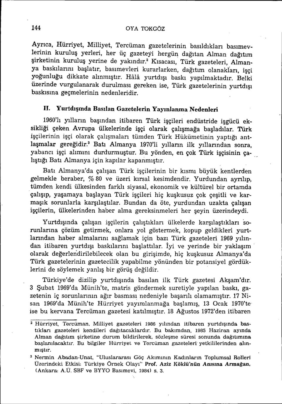 Belki üzerinde vurgulanarak durulması gereken ise, Türk gazetelerinin yurtdışı baskısına geçmelerinin nedenleridir. II.