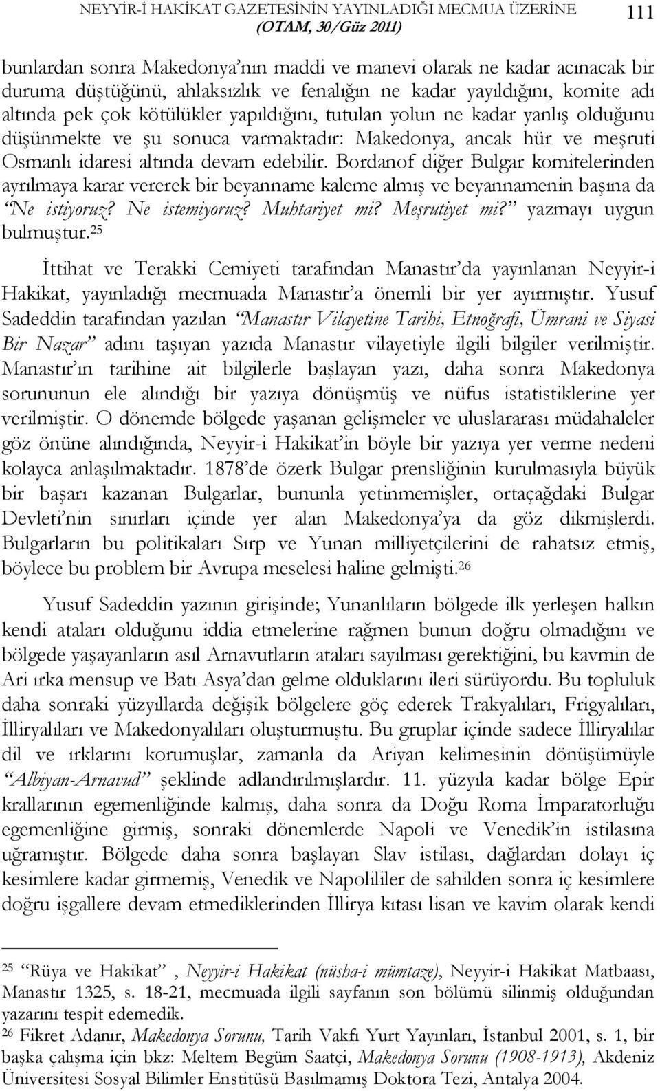 altında devam edebilir. Bordanof diğer Bulgar komitelerinden ayrılmaya karar vererek bir beyanname kaleme almış ve beyannamenin başına da Ne istiyoruz? Ne istemiyoruz? Muhtariyet mi? Meşrutiyet mi?