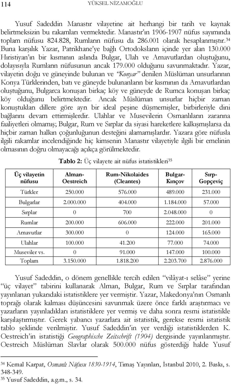 000 Hıristiyan ın bir kısmının aslında Bulgar, Ulah ve Arnavutlardan oluştuğunu, dolayısıyla Rumların nüfusunun ancak 179.000 olduğunu savunmaktadır.