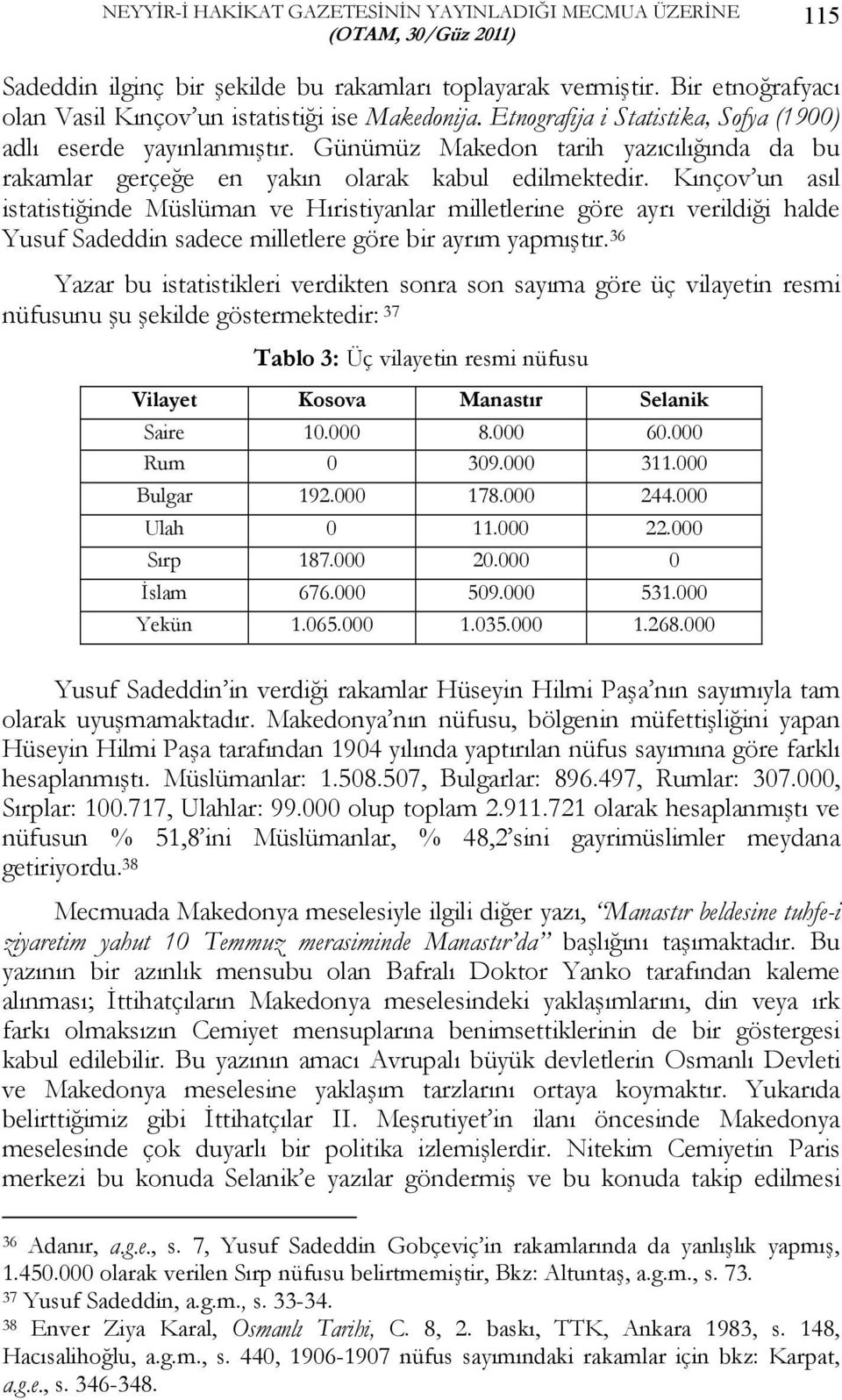 Günümüz Makedon tarih yazıcılığında da bu rakamlar gerçeğe en yakın olarak kabul edilmektedir.