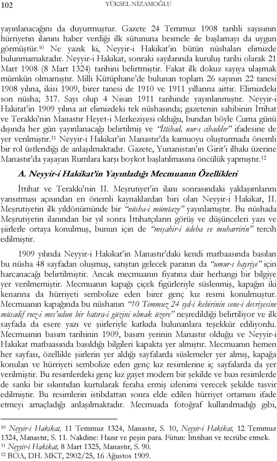 Fakat ilk dokuz sayıya ulaşmak mümkün olmamıştır. Milli Kütüphane de bulunan toplam 26 sayının 22 tanesi 1908 yılına, ikisi 1909, birer tanesi de 1910 ve 1911 yıllarına aittir.