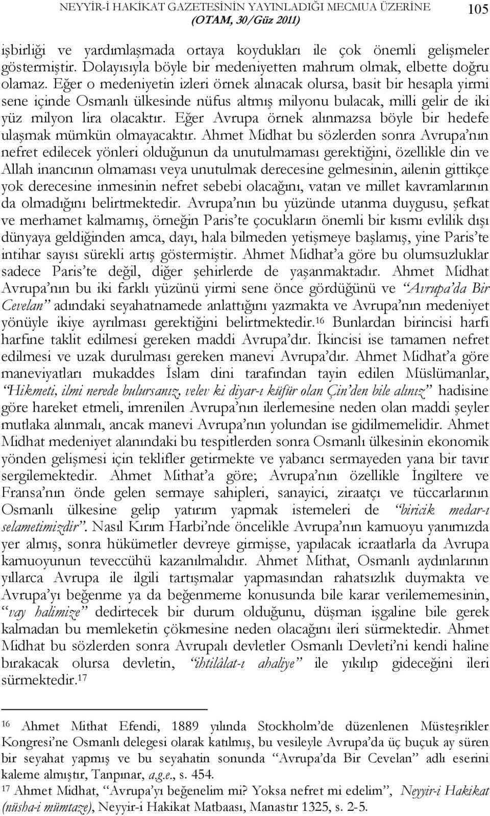 Eğer o medeniyetin izleri örnek alınacak olursa, basit bir hesapla yirmi sene içinde Osmanlı ülkesinde nüfus altmış milyonu bulacak, milli gelir de iki yüz milyon lira olacaktır.