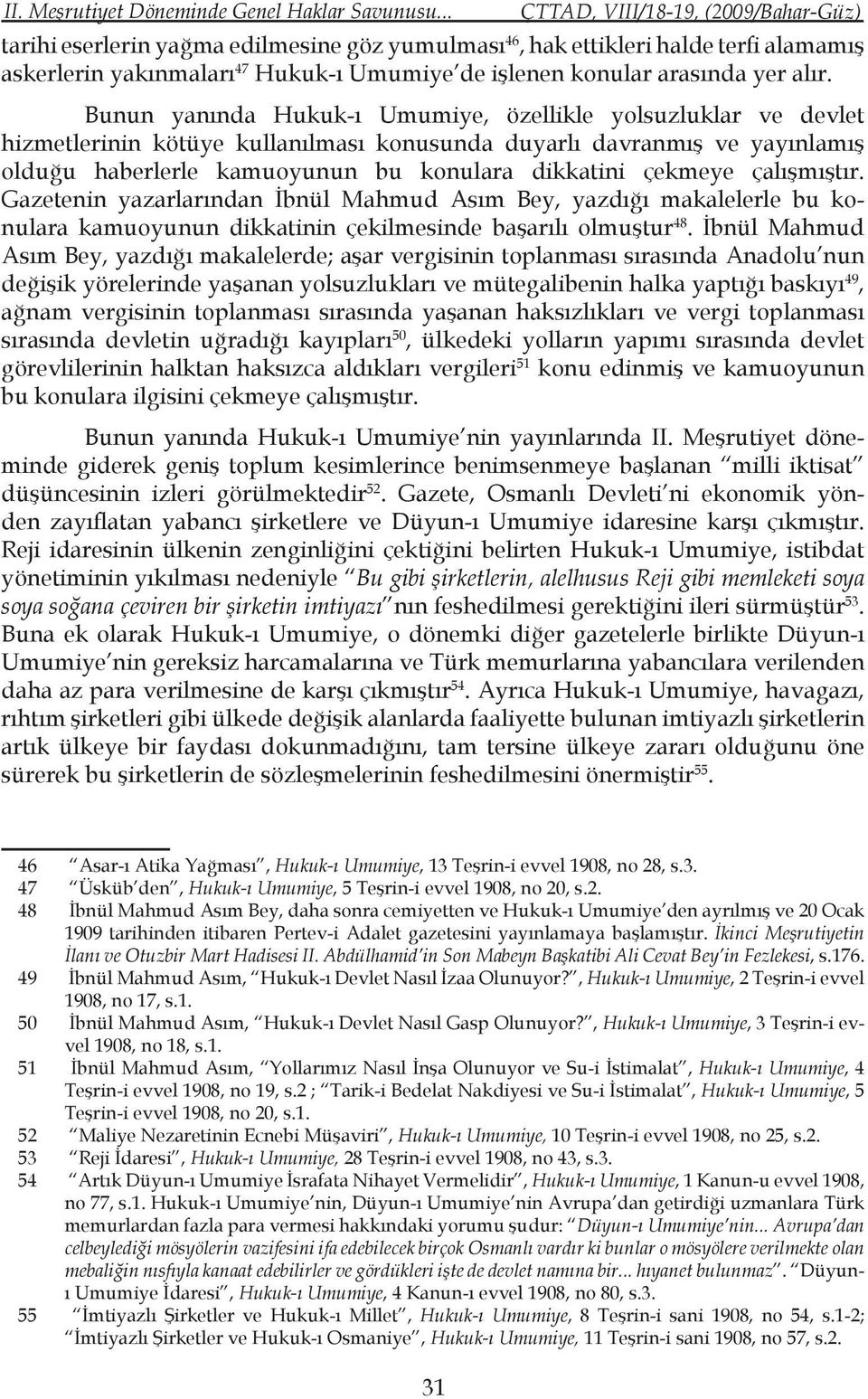 Bunun yanında Hukuk-ı Umumiye, özellikle yolsuzluklar ve devlet hizmetlerinin kötüye kullanılması konusunda duyarlı davranmış ve yayınlamış olduğu haberlerle kamuoyunun bu konulara dikkatini çekmeye