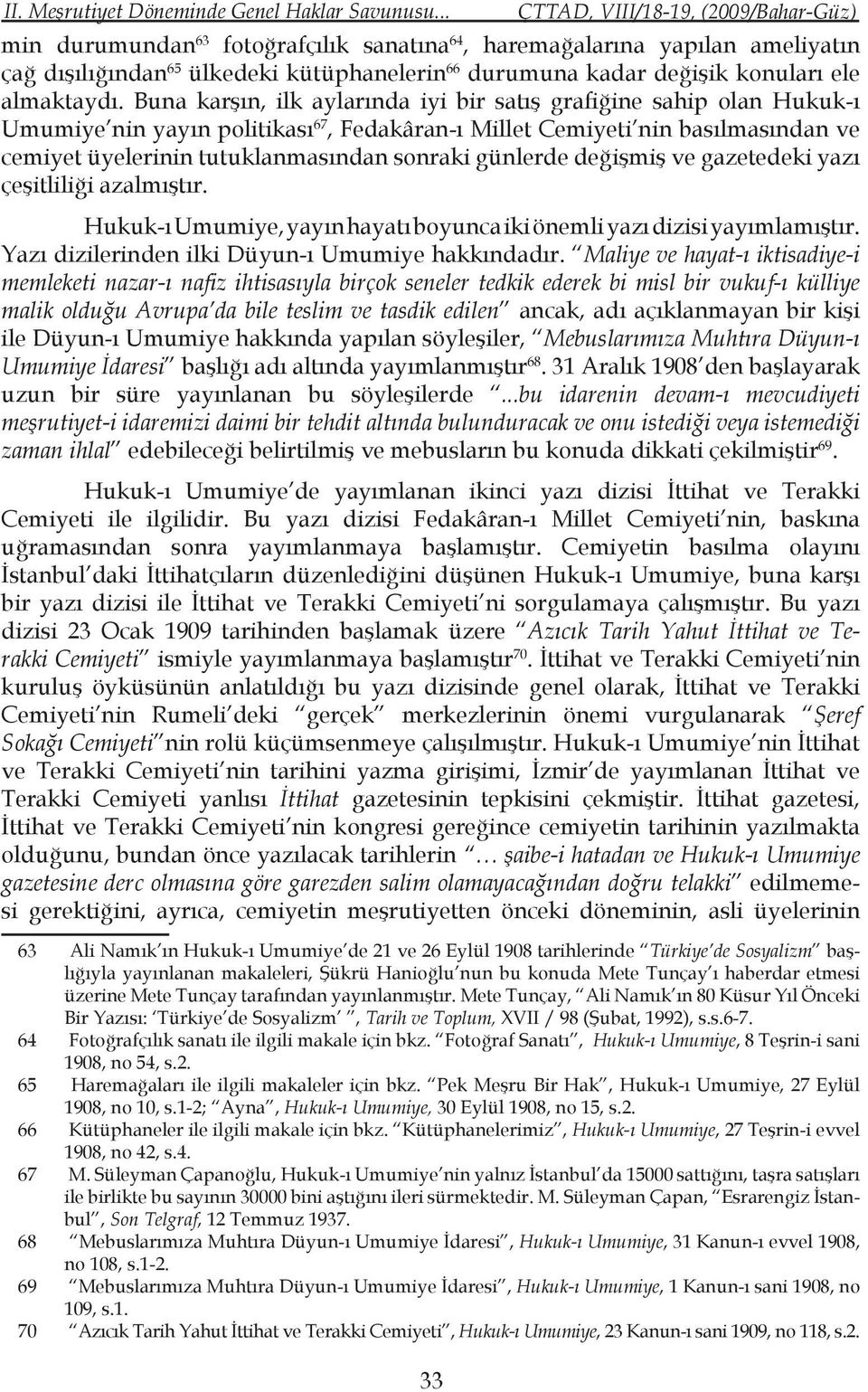 Buna karşın, ilk aylarında iyi bir satış grafiğine sahip olan Hukuk-ı Umumiye nin yayın politikası 67, Fedakâran-ı Millet Cemiyeti nin basılmasından ve cemiyet üyelerinin tutuklanmasından sonraki