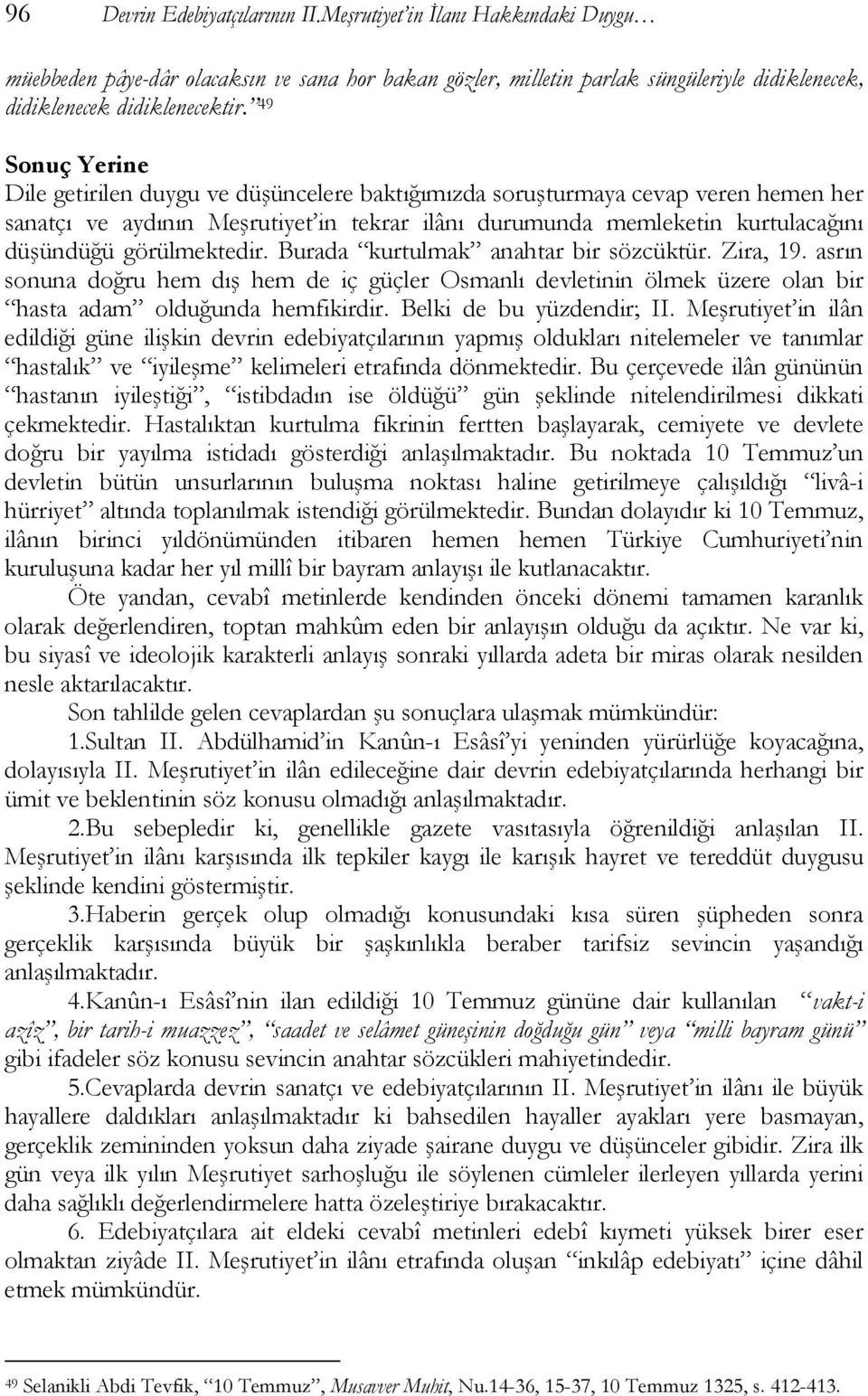 görülmektedir. Burada kurtulmak anahtar bir sözcüktür. Zira, 19. asrın sonuna doğru hem dış hem de iç güçler Osmanlı devletinin ölmek üzere olan bir hasta adam olduğunda hemfikirdir.