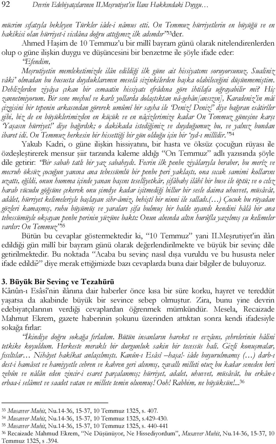 Ahmed Haşim de 10 Temmuz u bir millî bayram günü olarak nitelendirenlerden olup o güne ilişkin duygu ve düşüncesini bir benzetme ile şöyle ifade eder: Efendim, Meşrutiyetin memleketimizde ilân