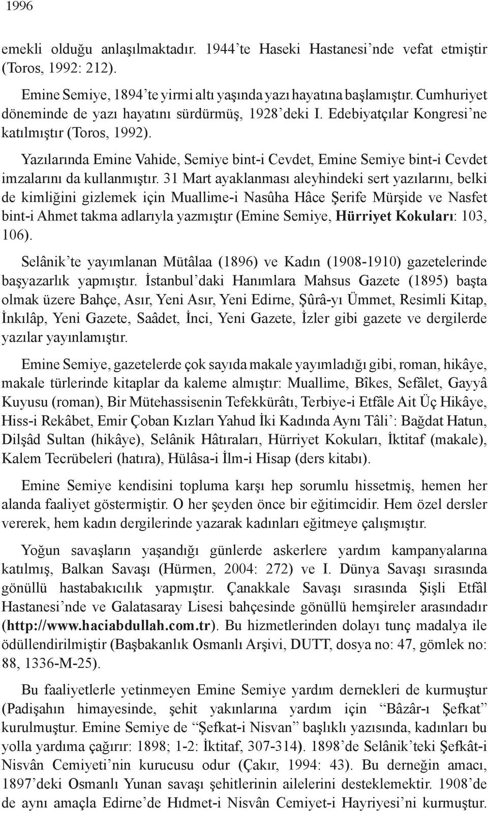 Yazılarında Emine Vahide, Semiye bint-i Cevdet, Emine Semiye bint-i Cevdet imzalarını da kullanmıştır.