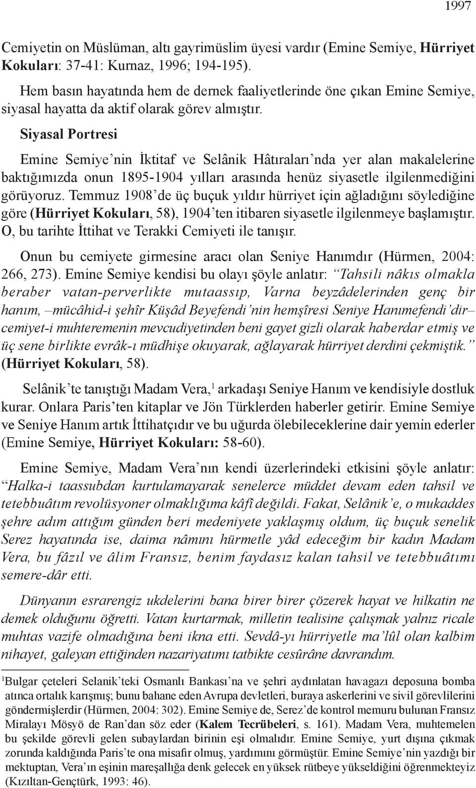 Siyasal Portresi Emine Semiye nin İktitaf ve Selânik Hâtıraları nda yer alan makalelerine baktığımızda onun 1895-1904 yılları arasında henüz siyasetle ilgilenmediğini görüyoruz.