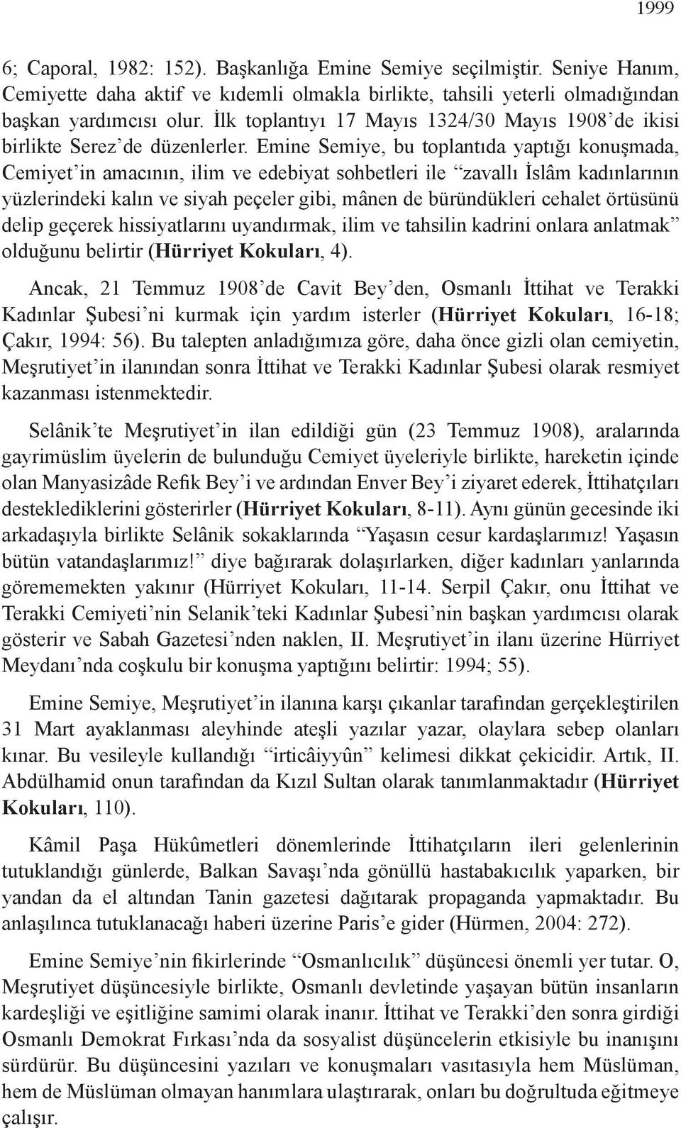 Emine Semiye, bu toplantıda yaptığı konuşmada, Cemiyet in amacının, ilim ve edebiyat sohbetleri ile zavallı İslâm kadınlarının yüzlerindeki kalın ve siyah peçeler gibi, mânen de büründükleri cehalet