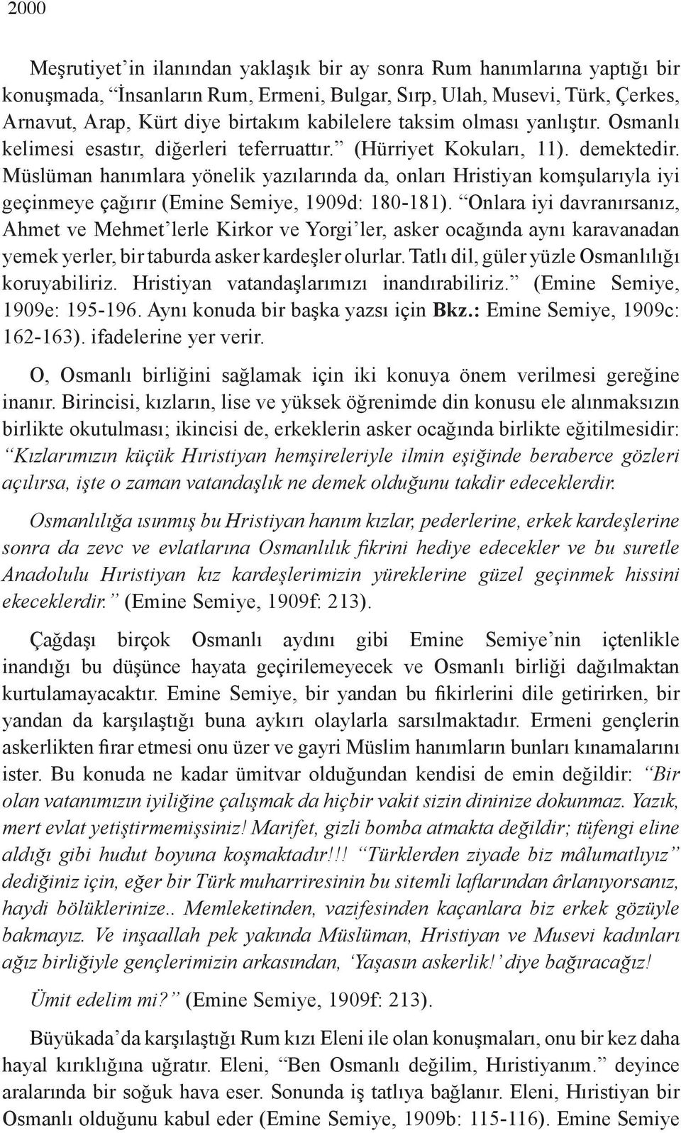 Müslüman hanımlara yönelik yazılarında da, onları Hristiyan komşularıyla iyi geçinmeye çağırır (Emine Semiye, 1909d: 180-181).