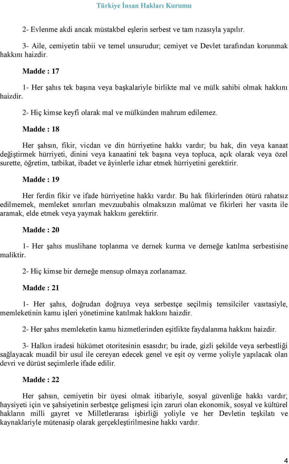 Madde : 18 Her şahsın, fikir, vicdan ve din hürriyetine hakkı vardır; bu hak, din veya kanaat değiştirmek hürriyeti, dinini veya kanaatini tek başına veya topluca, açık olarak veya özel surette,