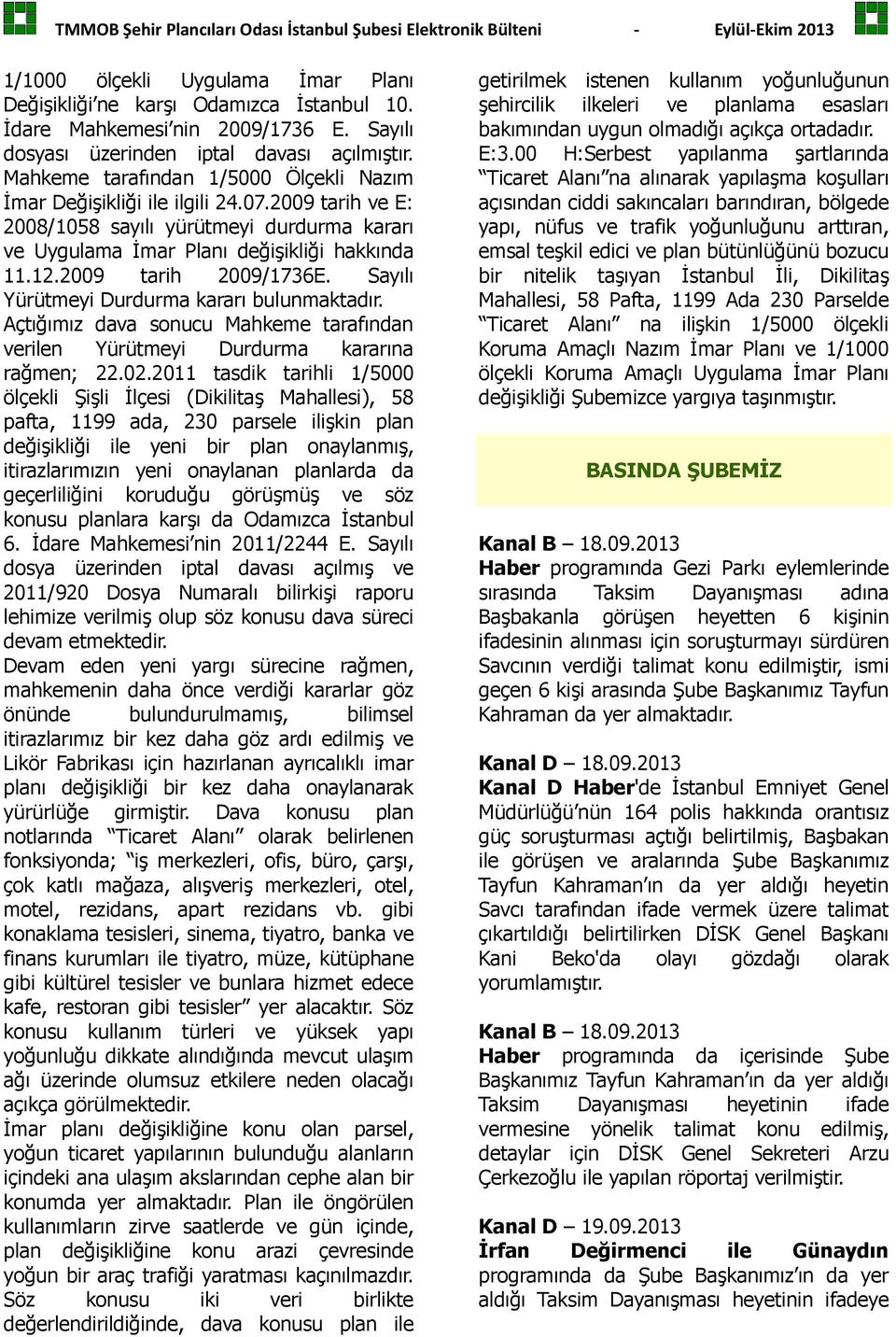 2009 tarih 2009/1736E. Sayılı Yürütmeyi Durdurma kararı bulunmaktadır. Açtığımız dava sonucu Mahkeme tarafından verilen Yürütmeyi Durdurma kararına rağmen; 22.02.