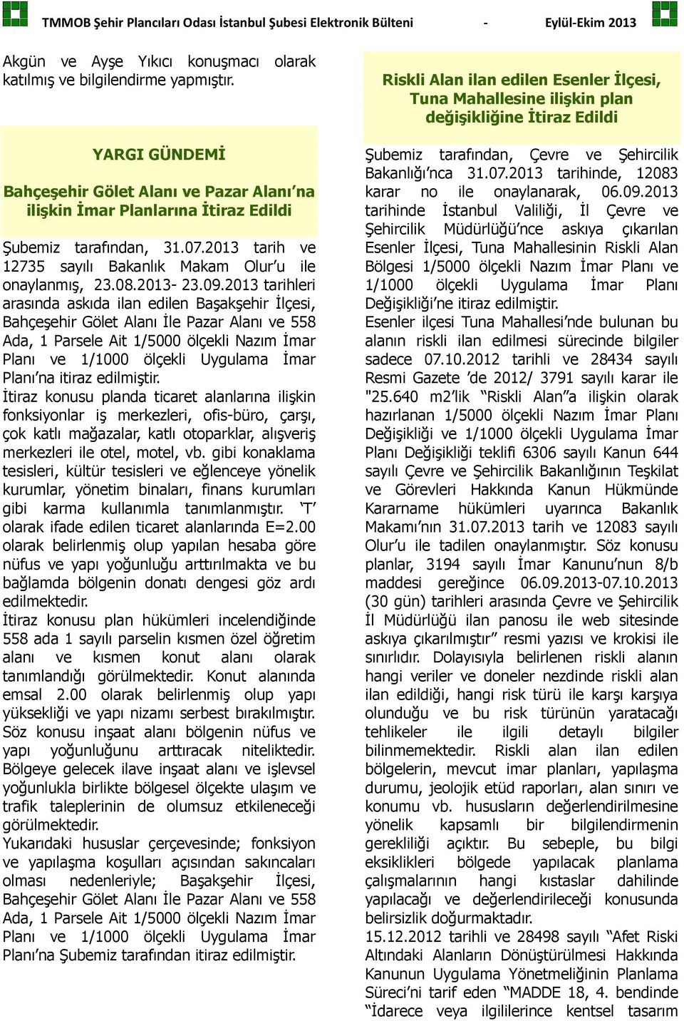 2013 tarihleri arasında askıda ilan edilen Başakşehir İlçesi, Bahçeşehir Gölet Alanı İle Pazar Alanı ve 558 Ada, 1 Parsele Ait 1/5000 ölçekli Nazım İmar Planı ve 1/1000 ölçekli Uygulama İmar Planı na