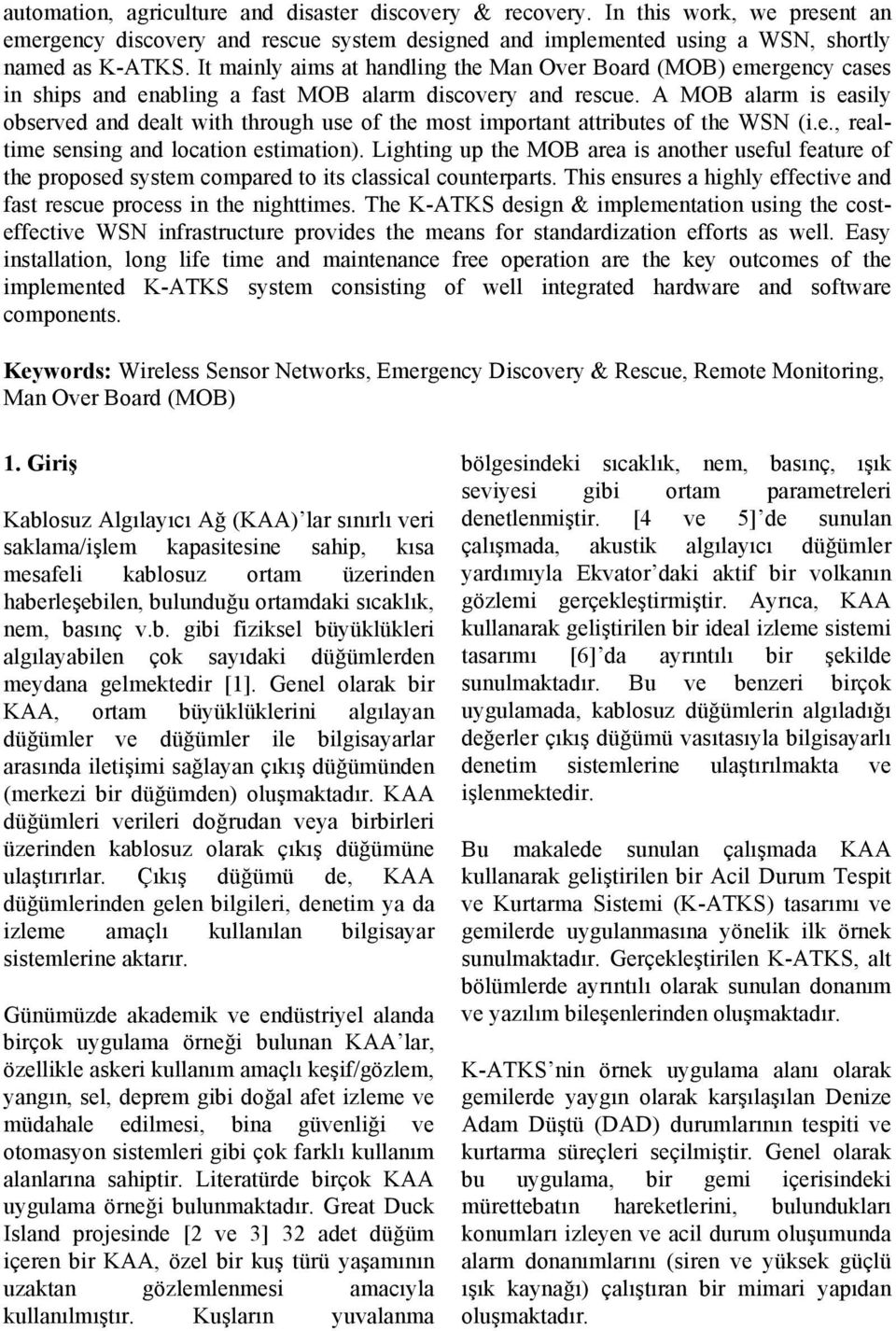 A MOB alarm is easily observed and dealt with through use of the most important attributes of the WSN (i.e., realtime sensing and location estimation).