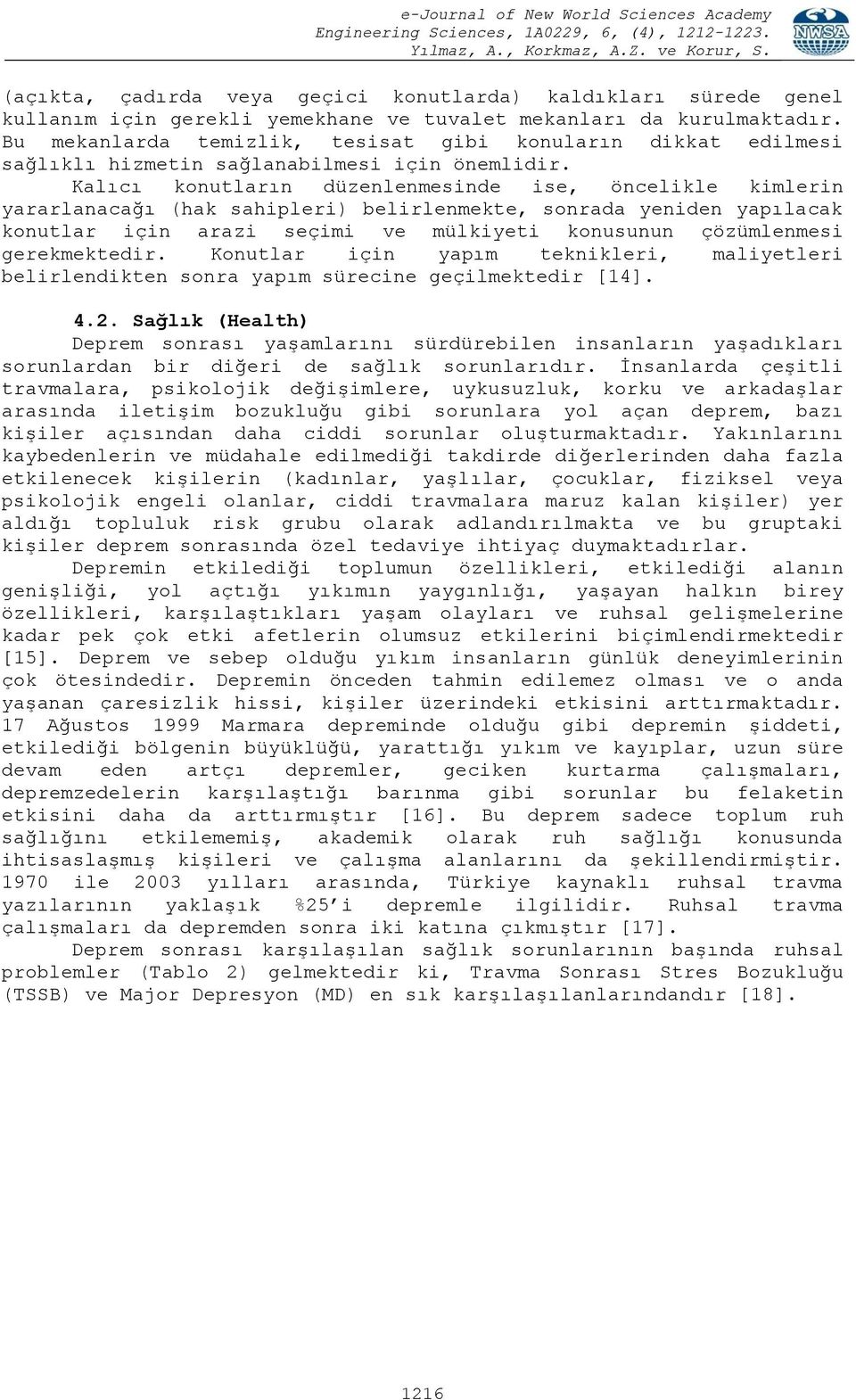 Kalıcı konutların düzenlenmesinde ise, öncelikle kimlerin yararlanacağı (hak sahipleri) belirlenmekte, sonrada yeniden yapılacak konutlar için arazi seçimi ve mülkiyeti konusunun çözümlenmesi