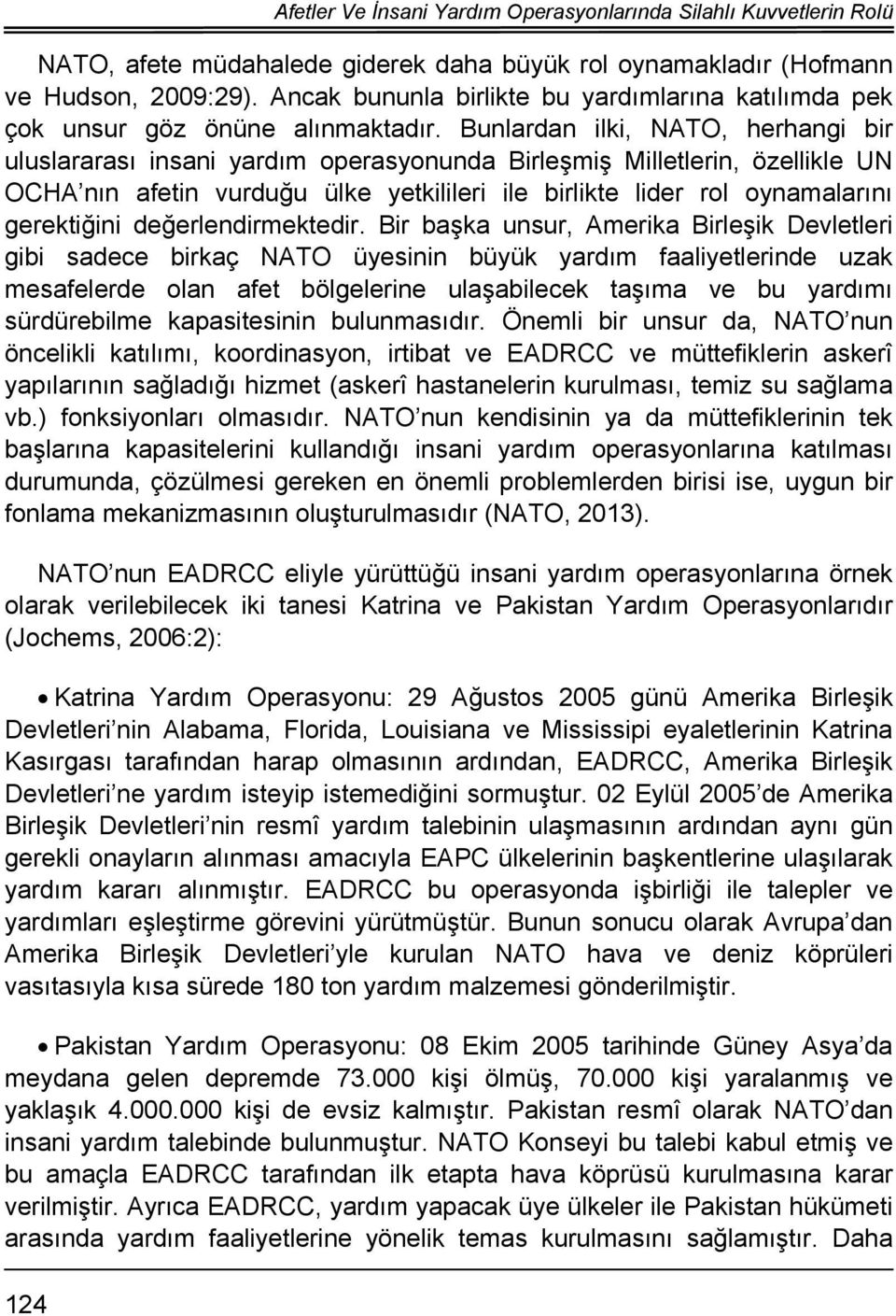 Bunlardan ilki, NATO, herhangi bir uluslararası insani yardım operasyonunda Birleşmiş Milletlerin, özellikle UN OCHA nın afetin vurduğu ülke yetkilileri ile birlikte lider rol oynamalarını