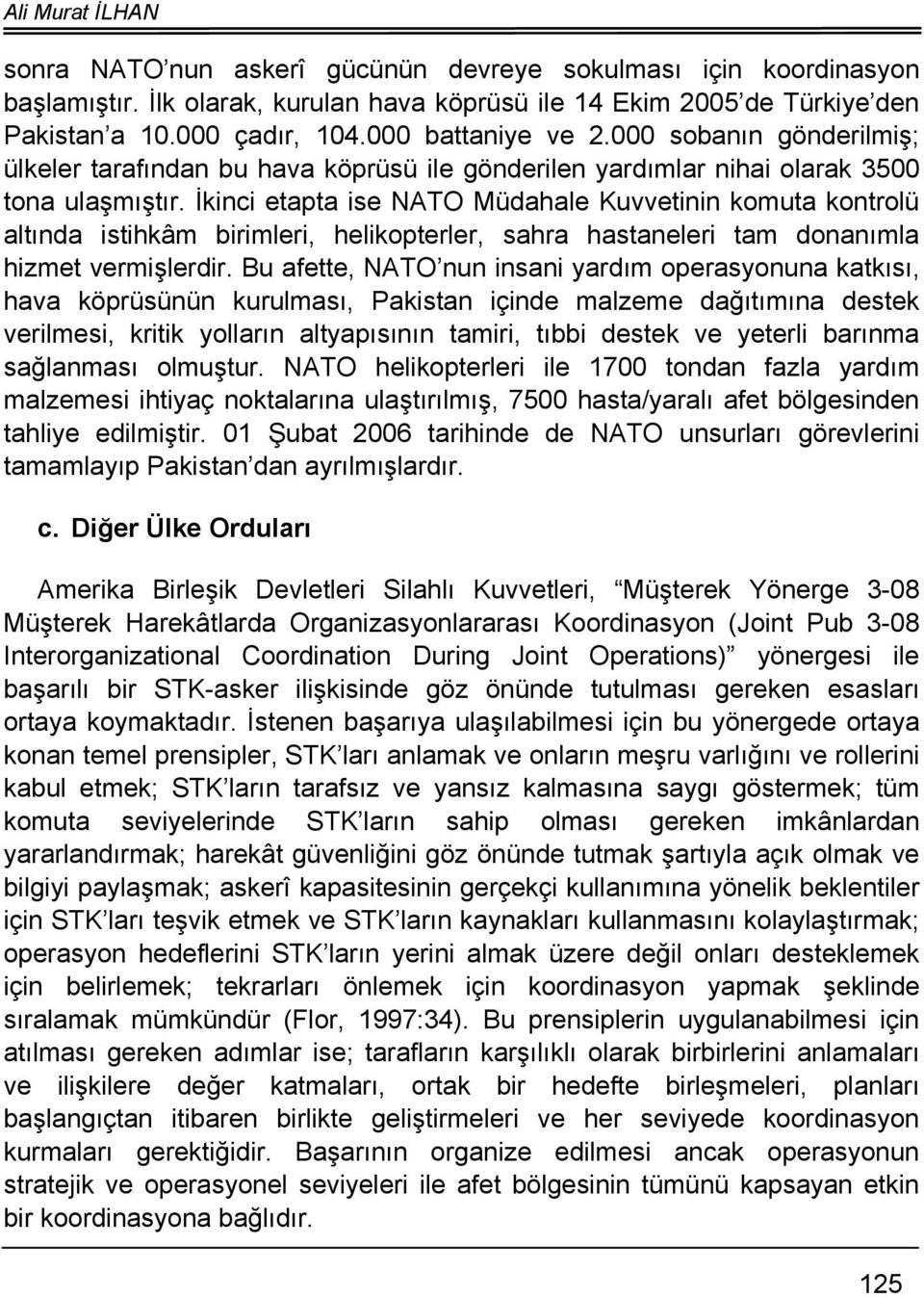 İkinci etapta ise NATO Müdahale Kuvvetinin komuta kontrolü altında istihkâm birimleri, helikopterler, sahra hastaneleri tam donanımla hizmet vermişlerdir.