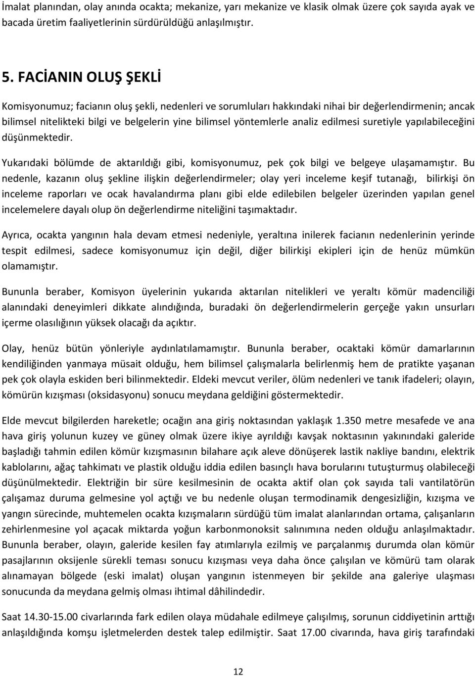 edilmesi suretiyle yapılabileceğini düşünmektedir. Yukarıdaki bölümde de aktarıldığı gibi, komisyonumuz, pek çok bilgi ve belgeye ulaşamamıştır.