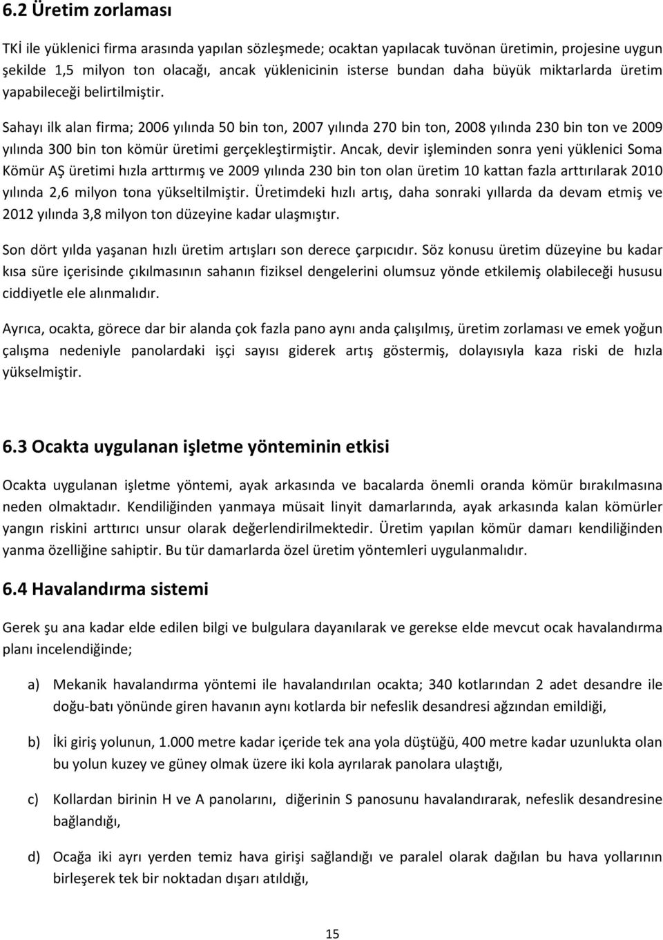 Sahayı ilk alan firma; 2006 yılında 50 bin ton, 2007 yılında 270 bin ton, 2008 yılında 230 bin ton ve 2009 yılında 300 bin ton kömür üretimi gerçekleştirmiştir.