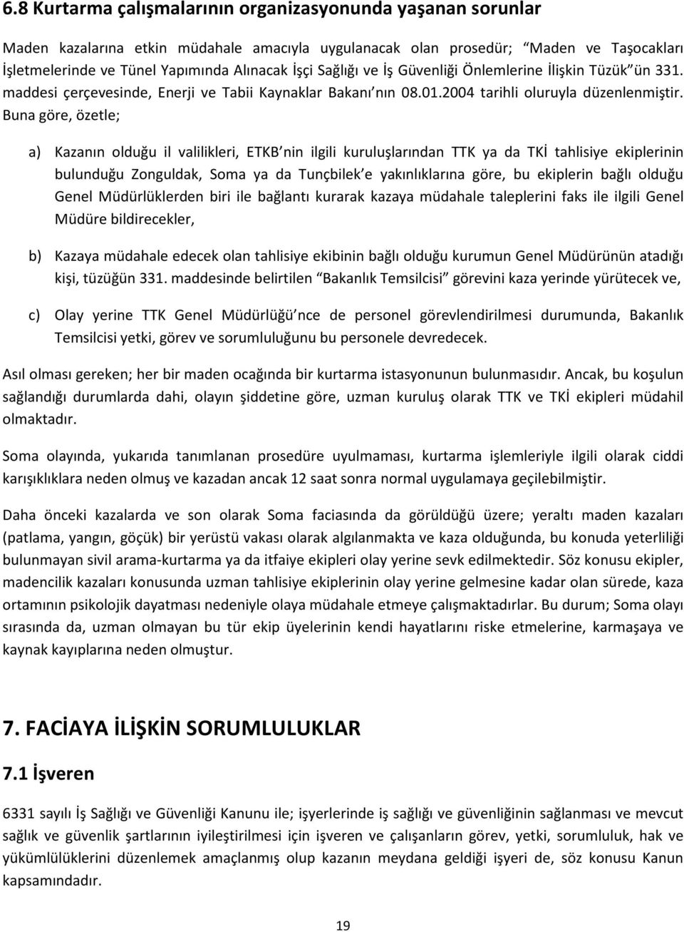 Buna göre, özetle; a) Kazanın olduğu il valilikleri, ETKB nin ilgili kuruluşlarından TTK ya da TKİ tahlisiye ekiplerinin bulunduğu Zonguldak, Soma ya da Tunçbilek e yakınlıklarına göre, bu ekiplerin